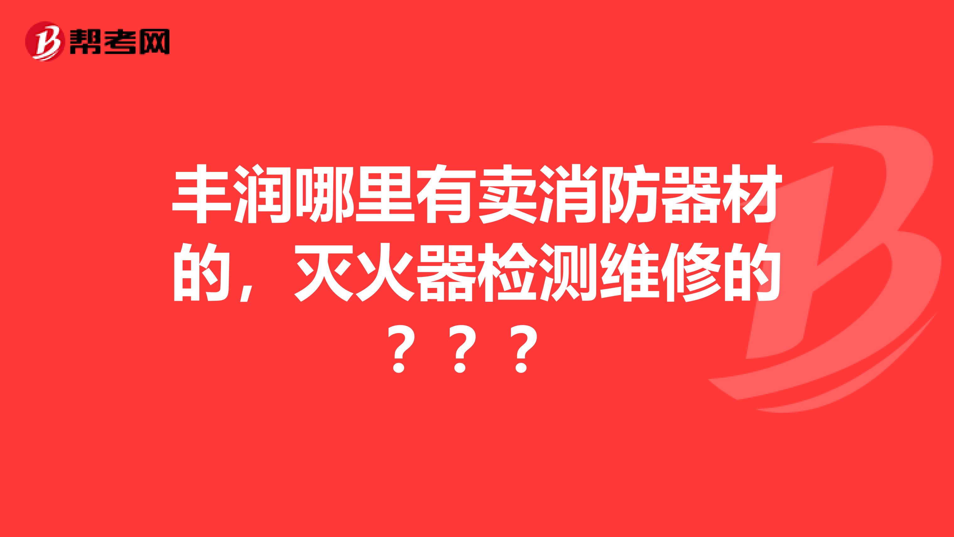 丰润哪里有卖消防器材的,灭火器检测维修的???