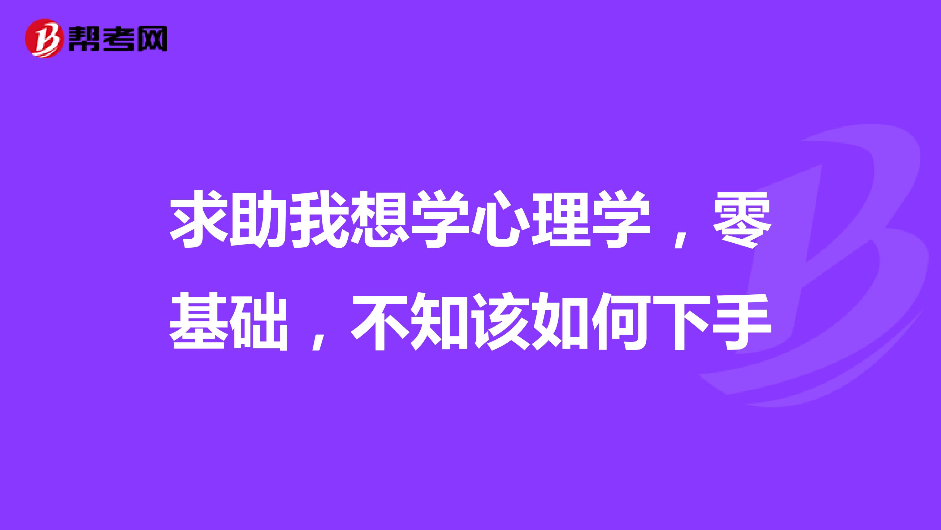 求助我想学心理学,零基础,不知该如何下手