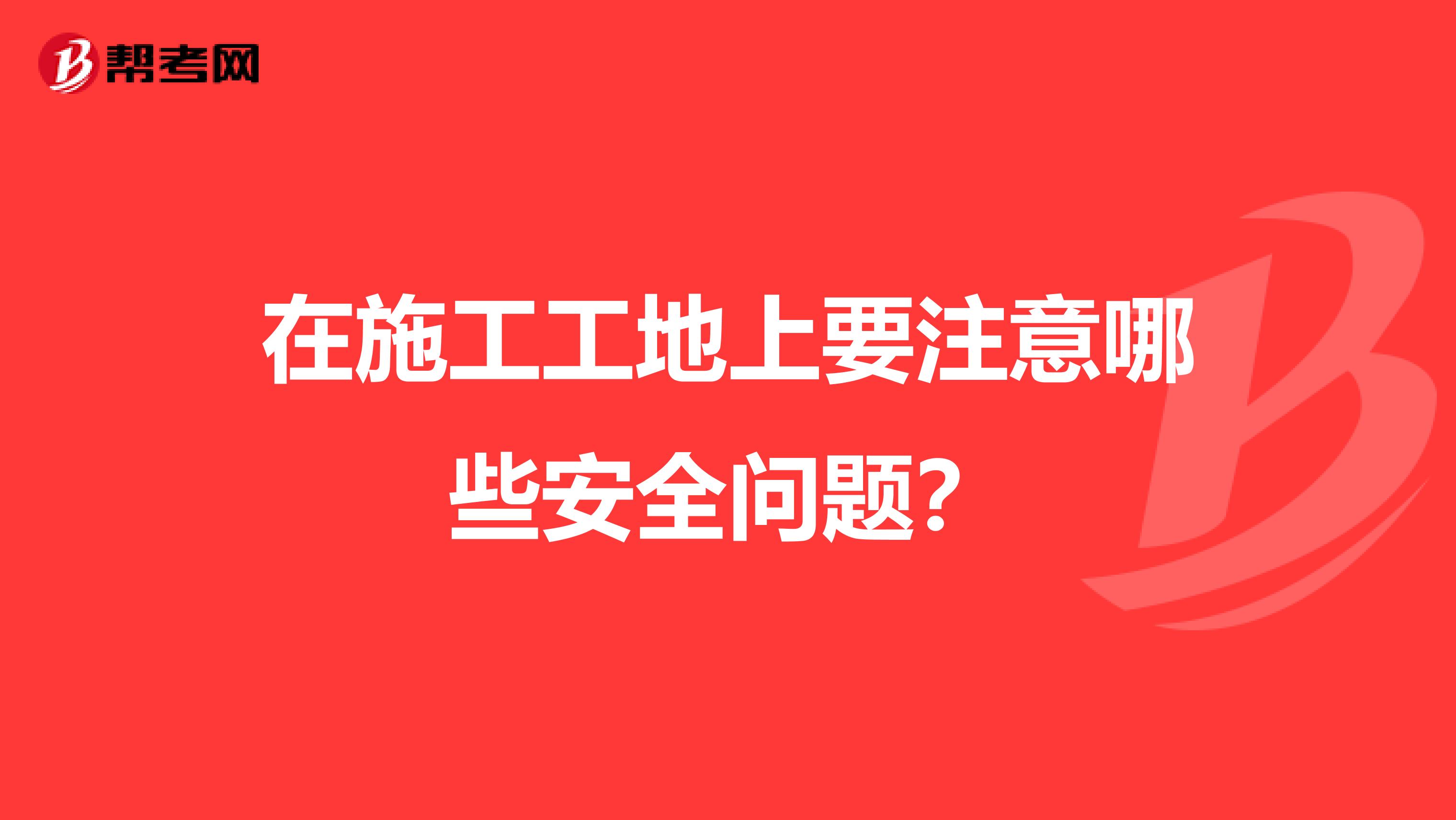 在施工工地上要注意哪些安全问题?