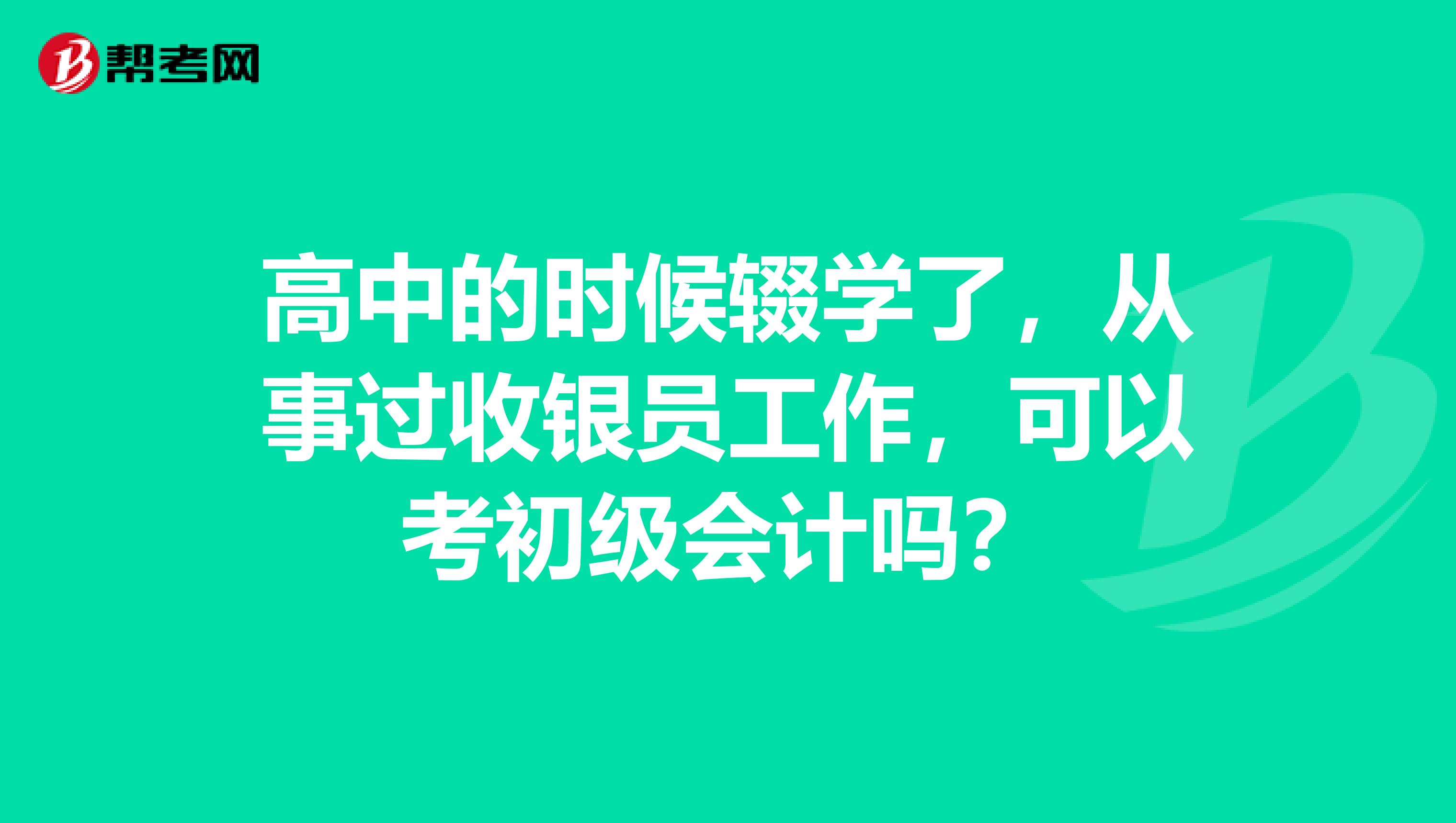 高中的时候辍学了,从事过收银员工作,可以考初级会计吗?