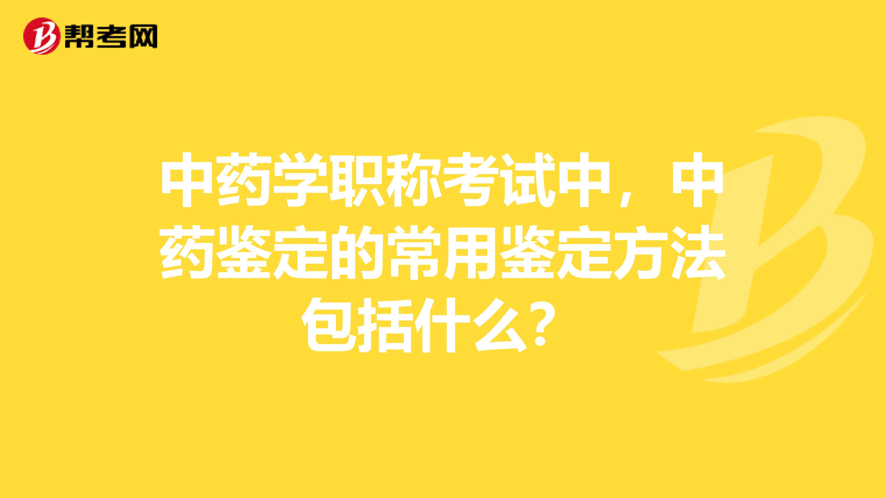 中药学职称考试中,中药鉴定的常用鉴定方法包括什么?