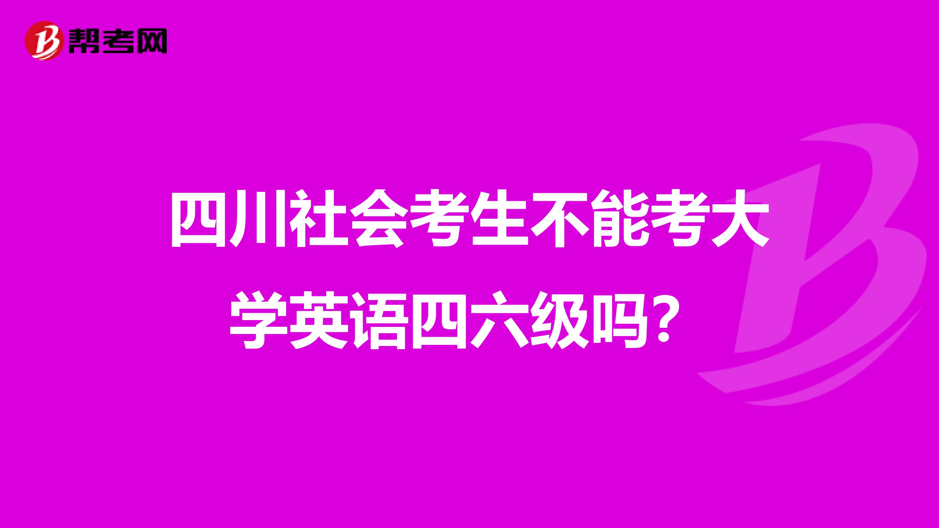 四川社会考生不能考大学英语四六级吗?