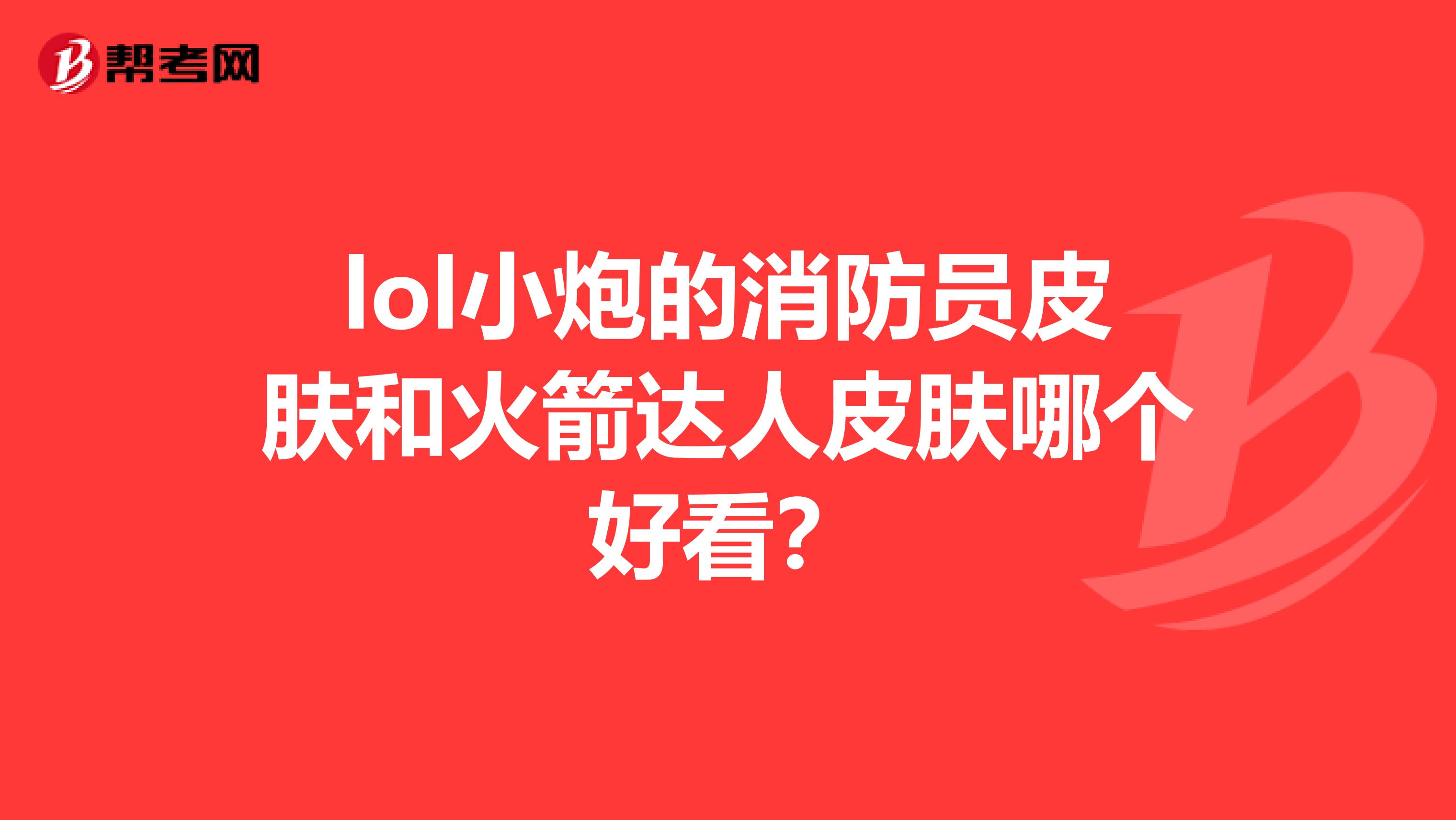 lol小炮的消防员皮肤和火箭达人皮肤哪个好看？
