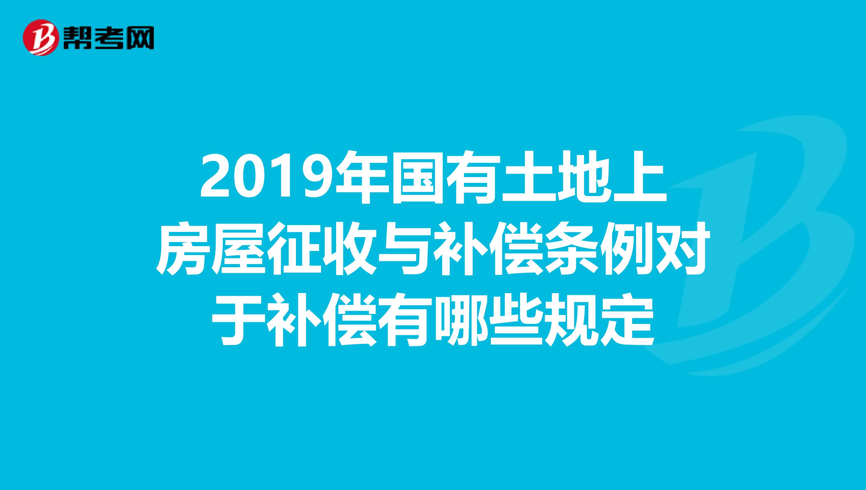 2019年国有土地上房屋征收与补偿条例对于补偿有哪些规定