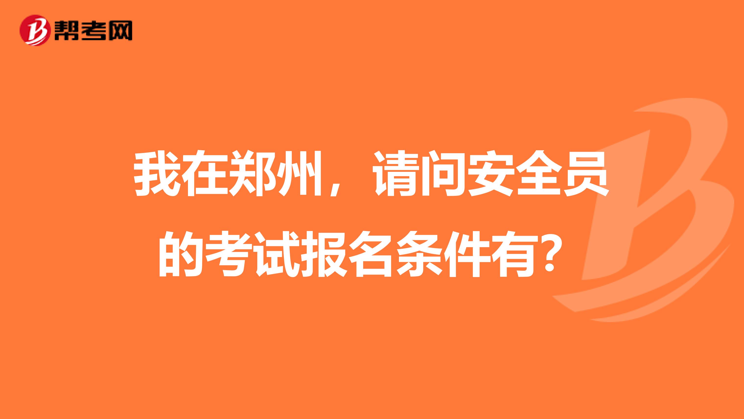 我在郑州,请问安全员的考试报名条件有?