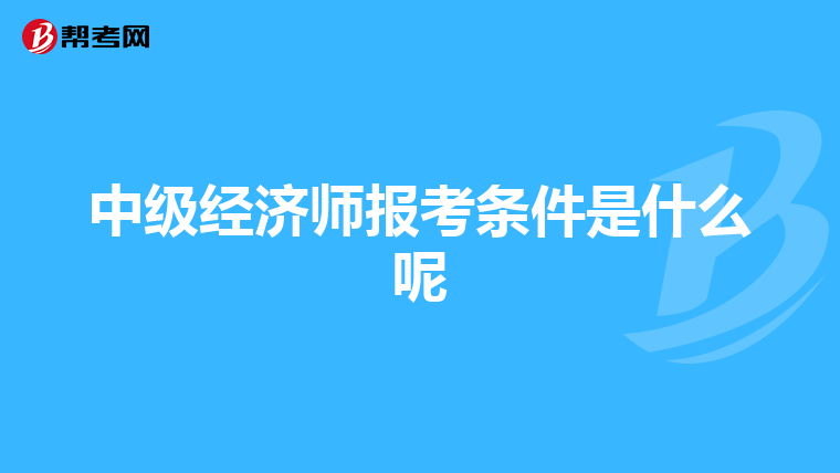 中级经济师报考条件是什么呢