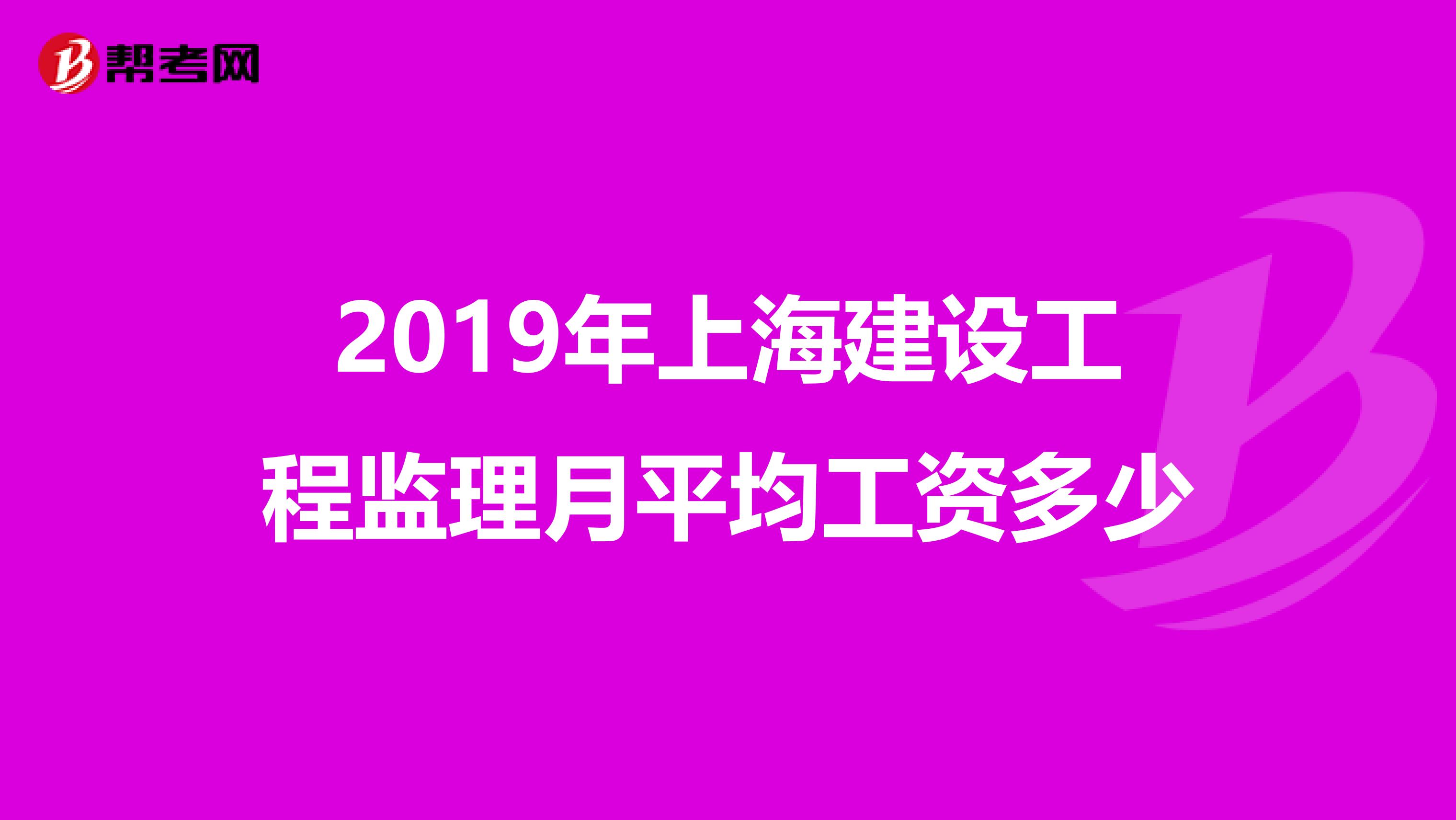 2019年上海建设工程监理月平均工资多少