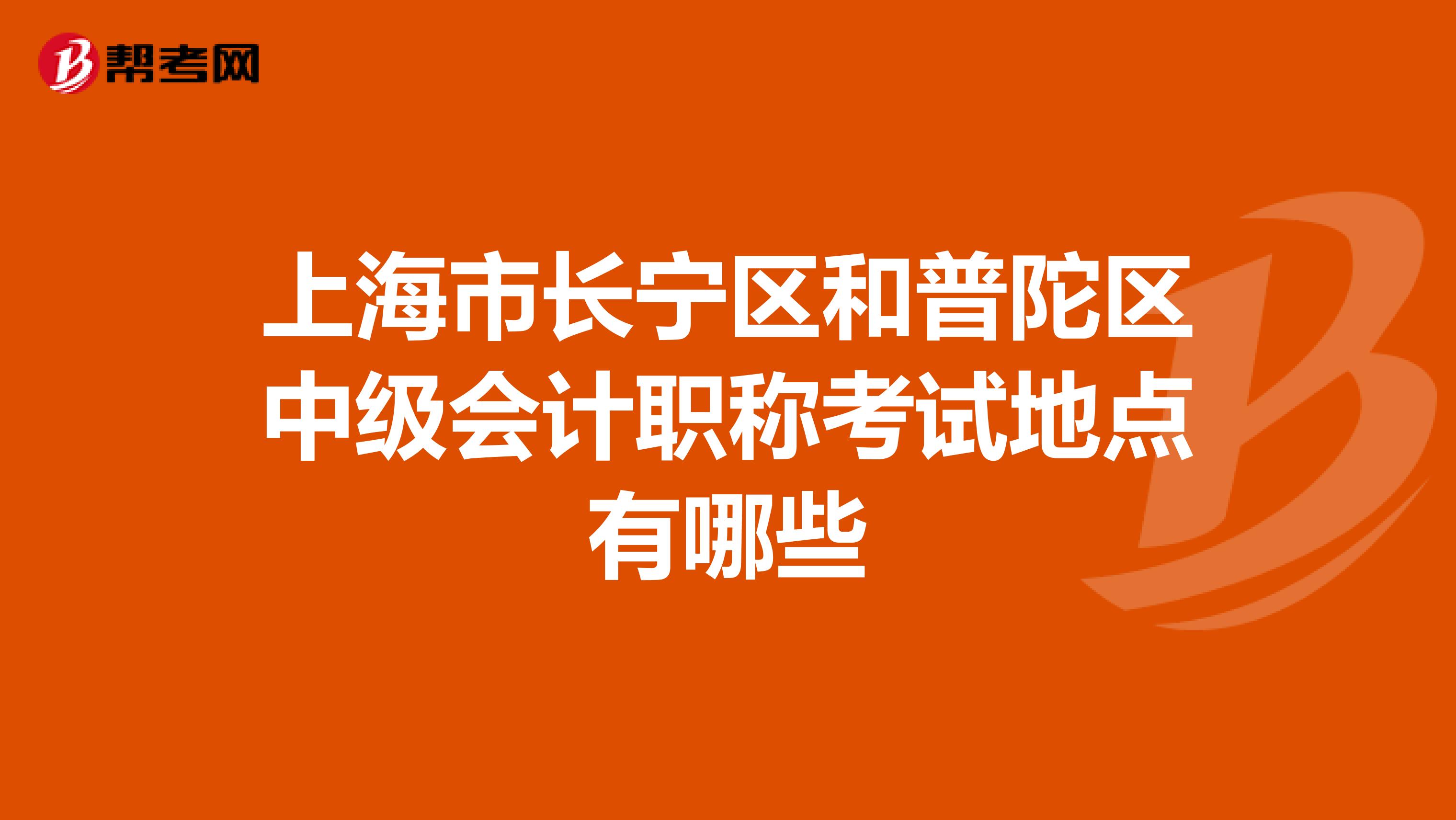 上海市长宁区和普陀区中级会计职称考试地点有哪些