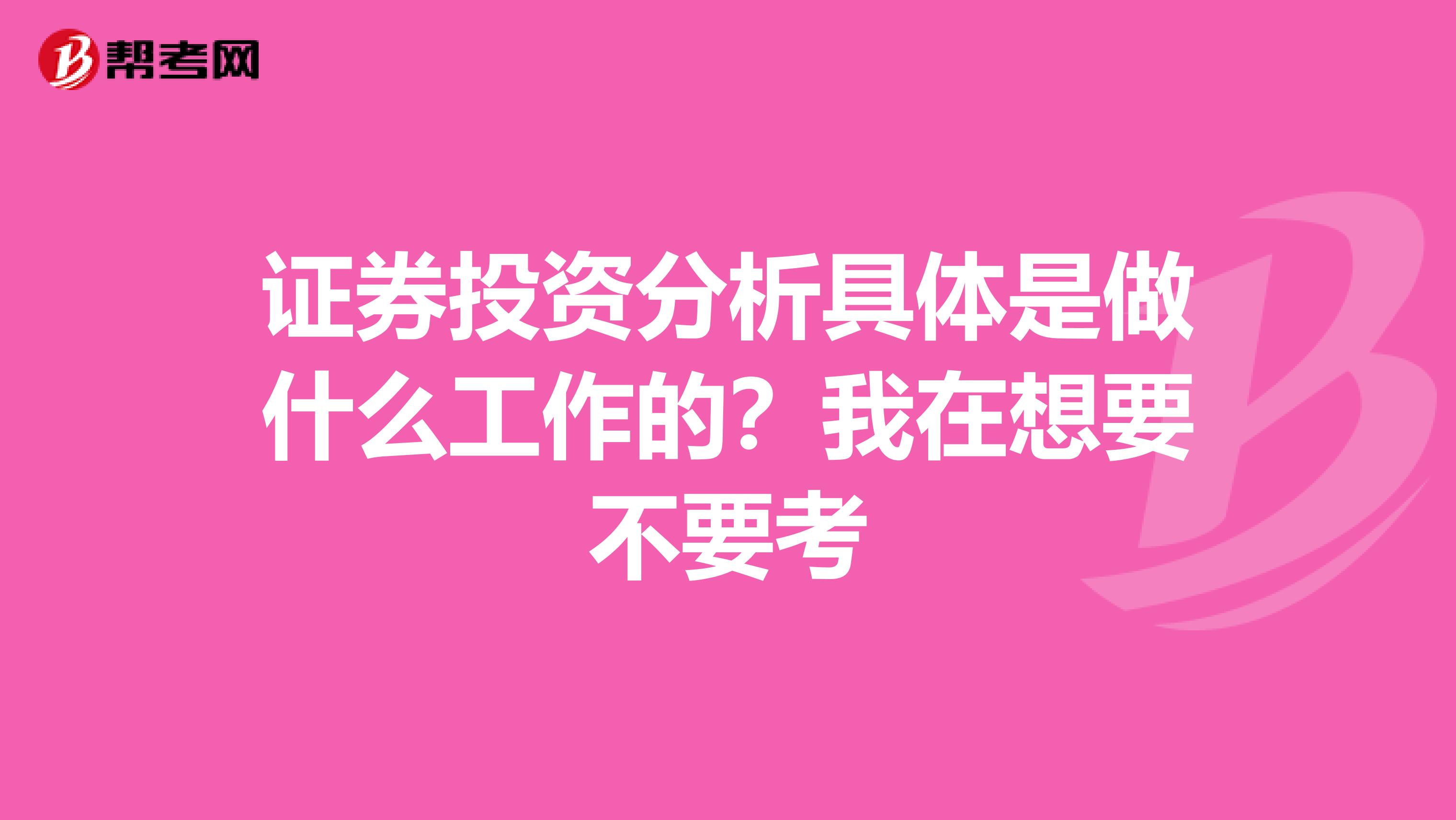 证券投资分析具体是做什么工作的?我在想要不要考