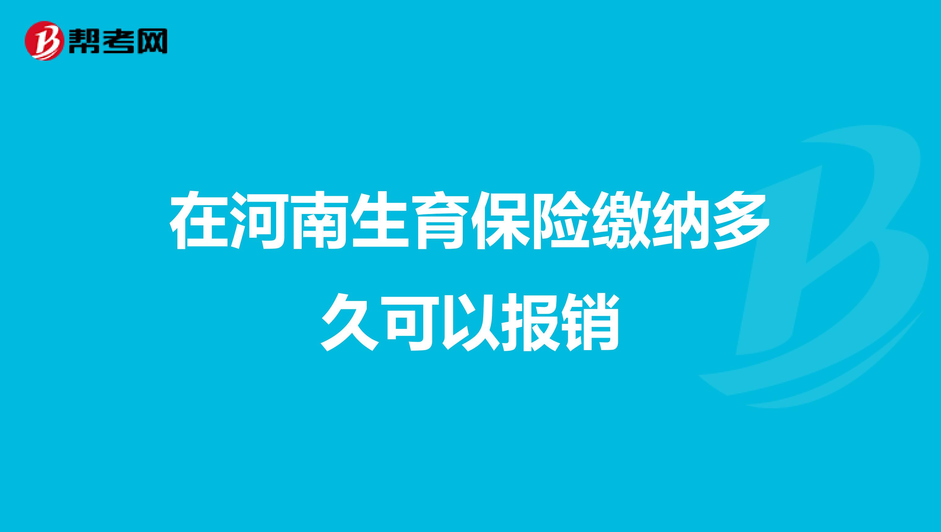 在河南生育保险缴纳多久可以报销