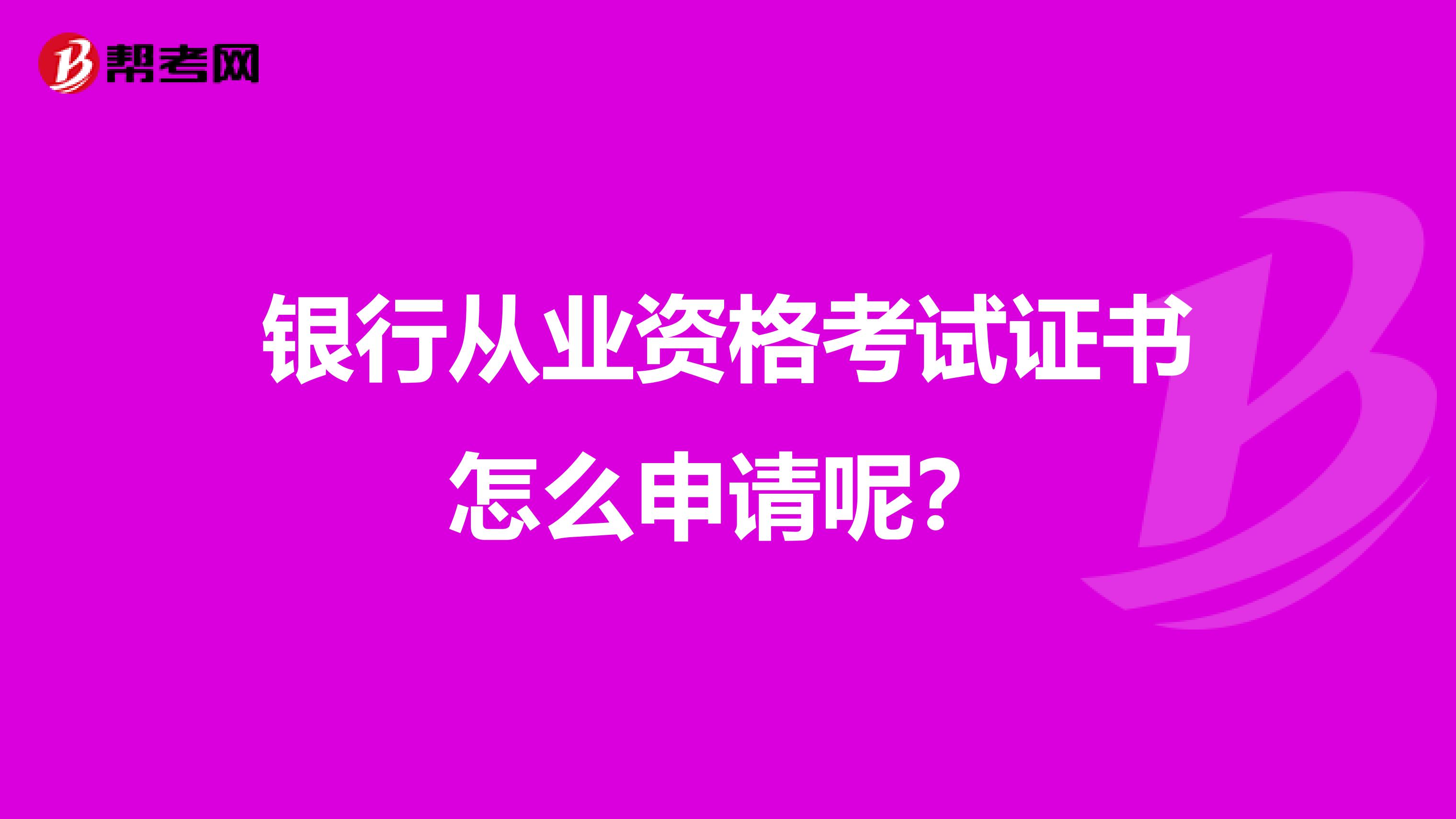 银行从业资格考试证书怎么申请呢？