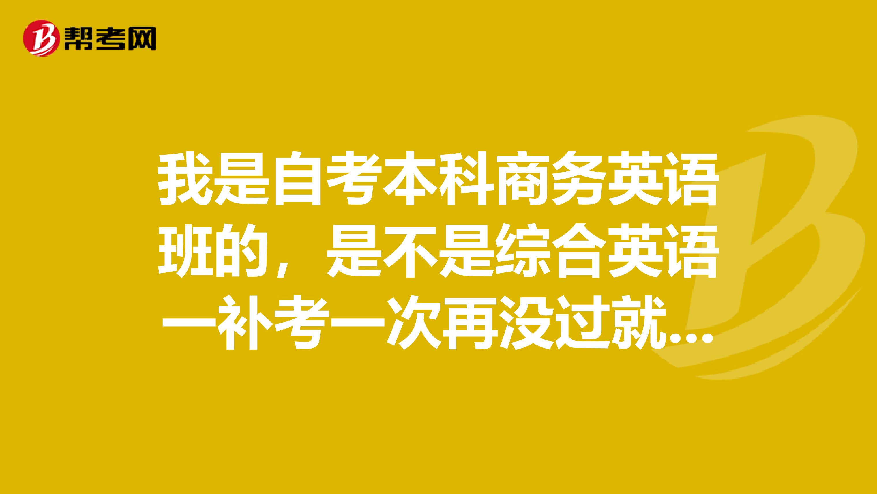 我是自考本科商务英语班的，是不是综合英语一补考一次再没过就算以后过了也不能拿学士学位证了？