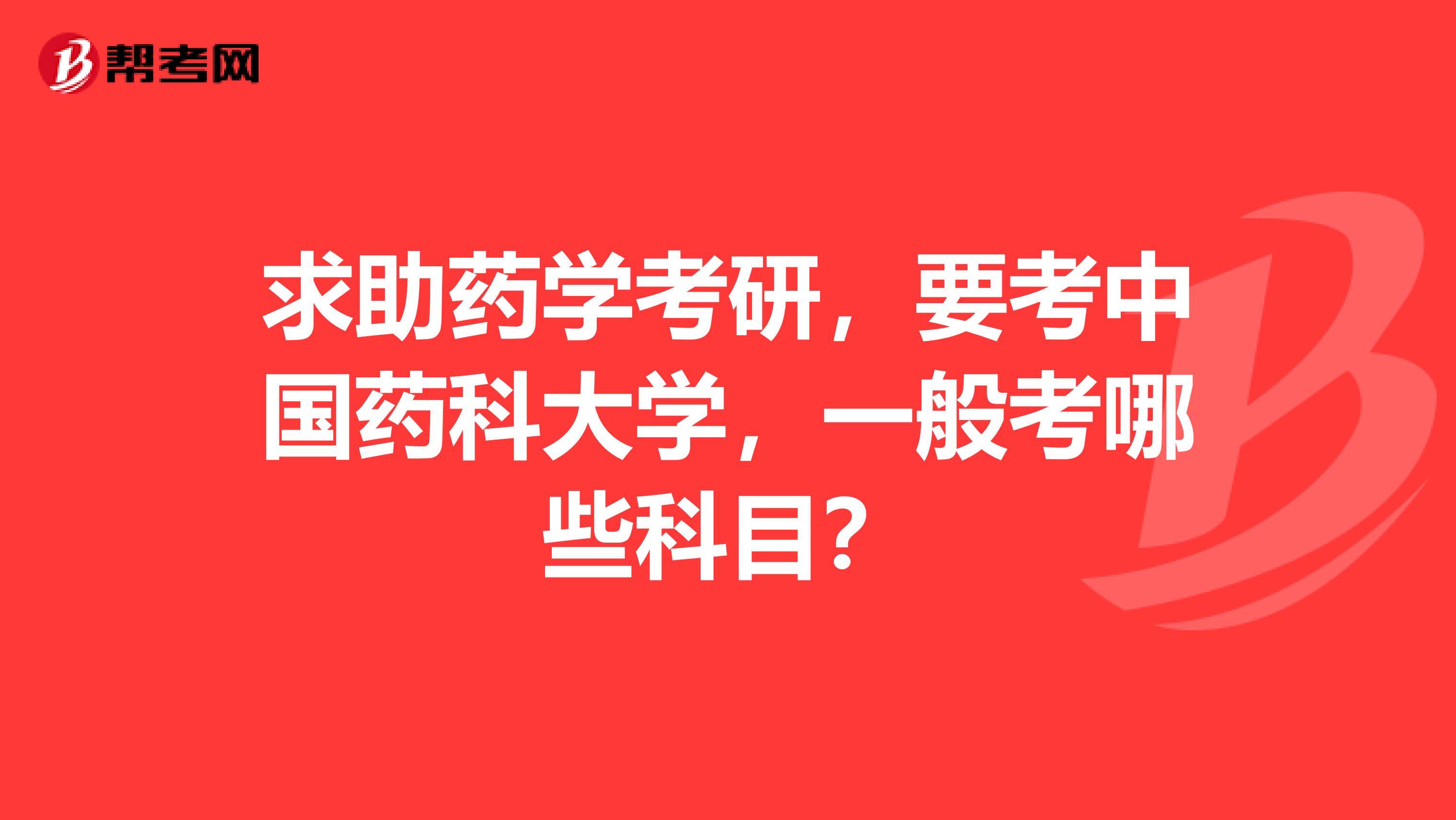 求助药学考研,要考中国药科大学,一般考哪些科目?