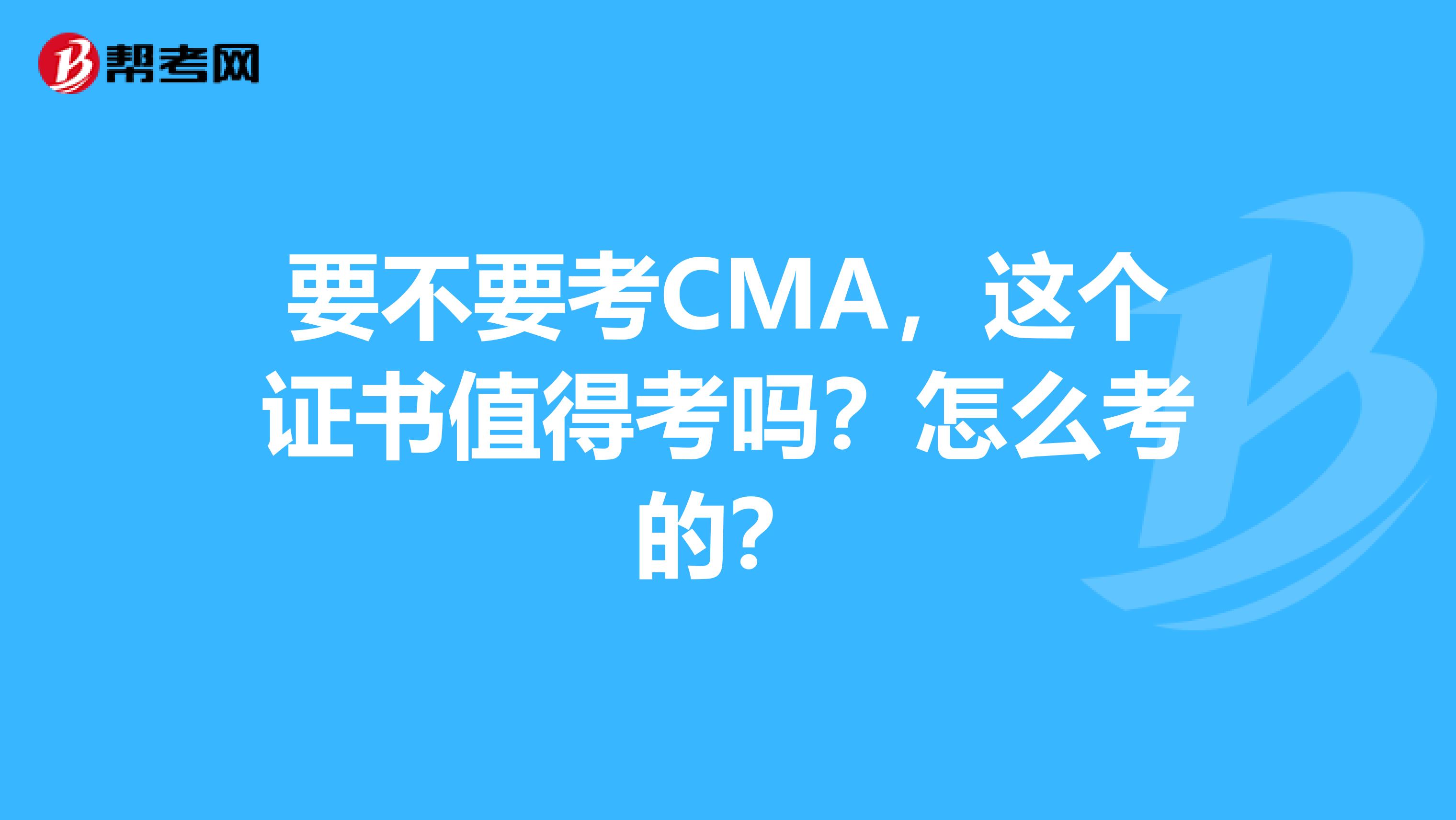 要不要考CMA，这个证书值得考吗？怎么考的？