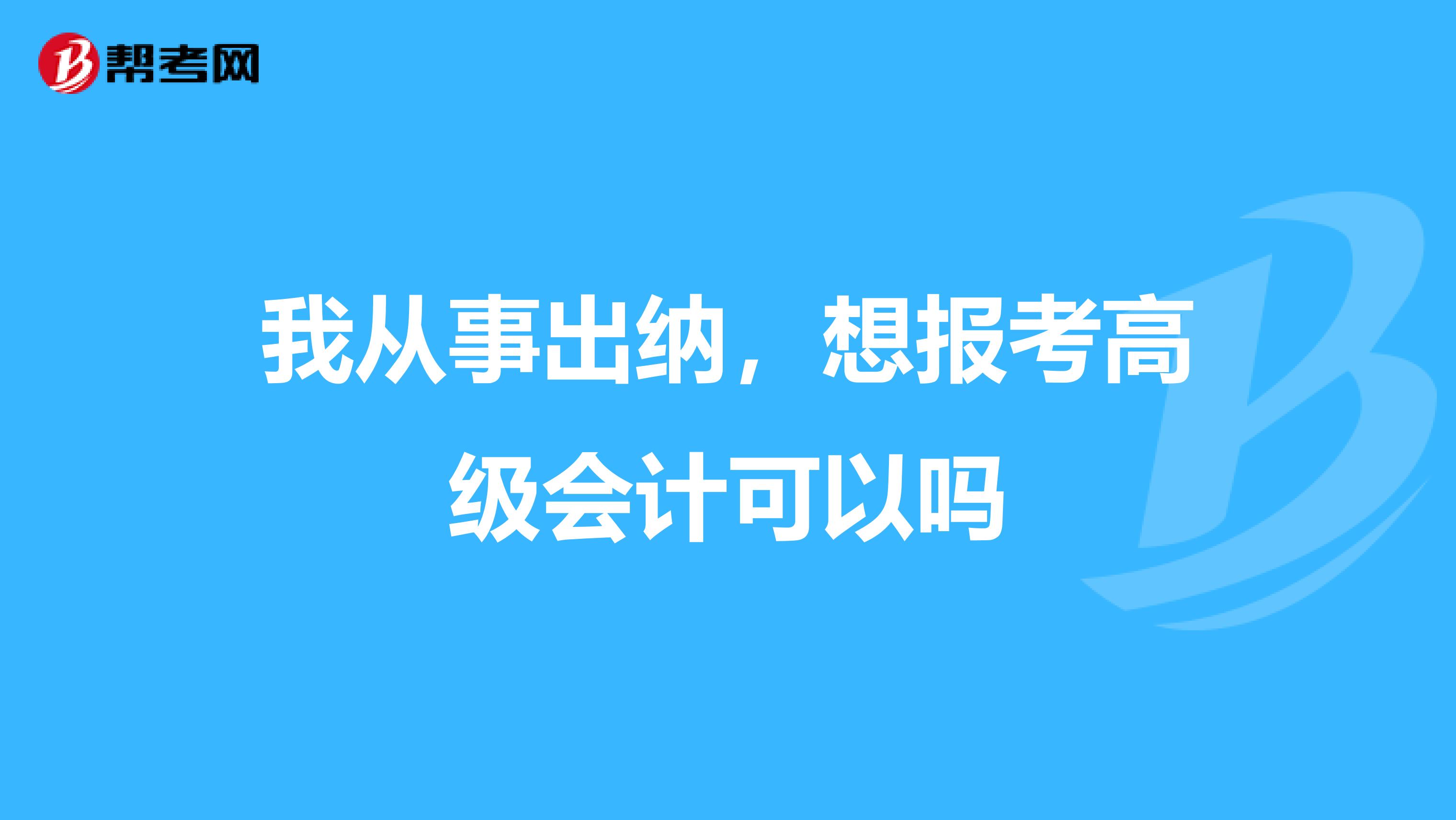 我从事出纳,想报考高级会计可以吗