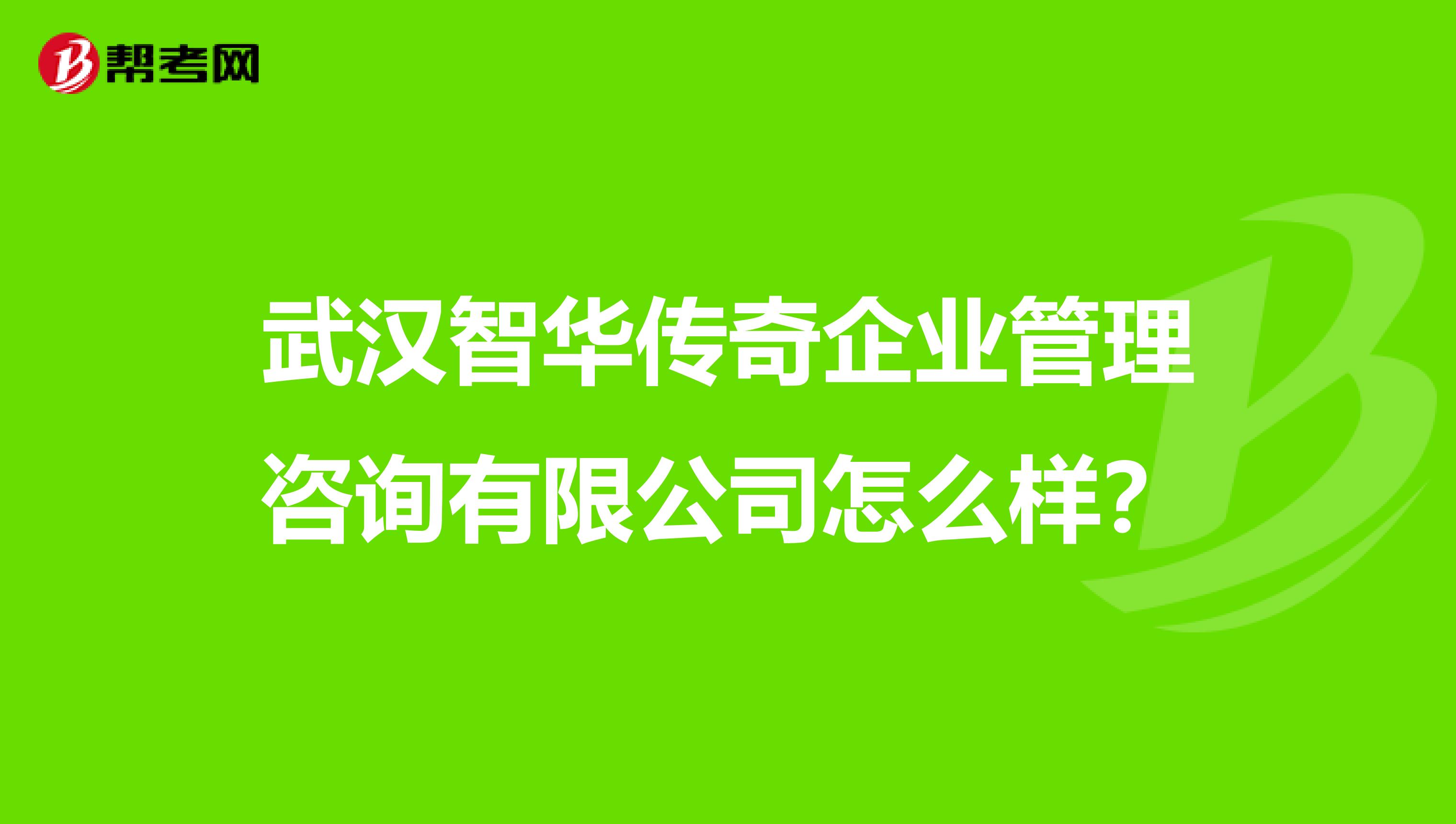 武汉智华传奇企业管理咨询有限公司怎么样?