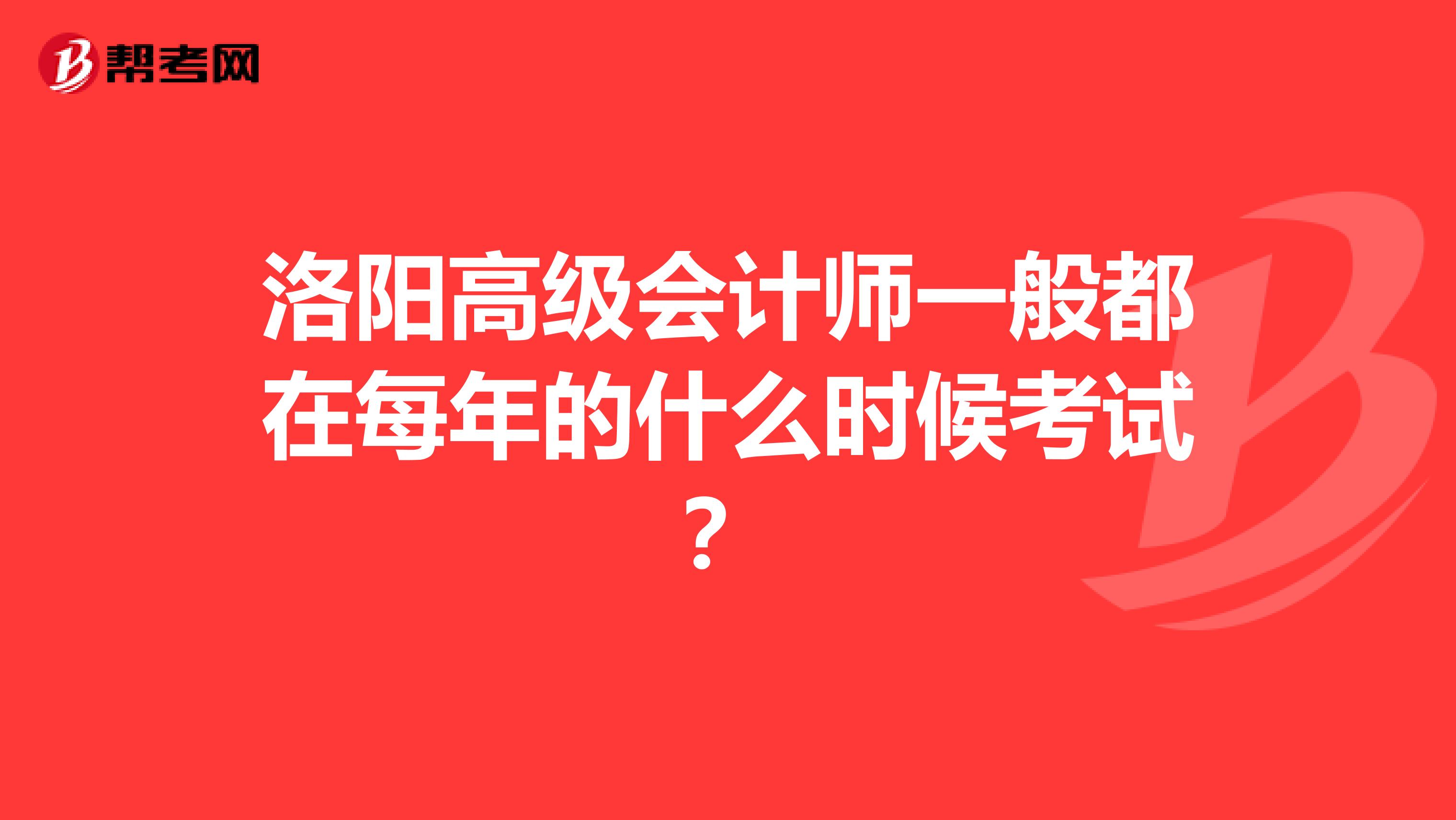 洛阳高级会计师一般都在每年的什么时候考试？