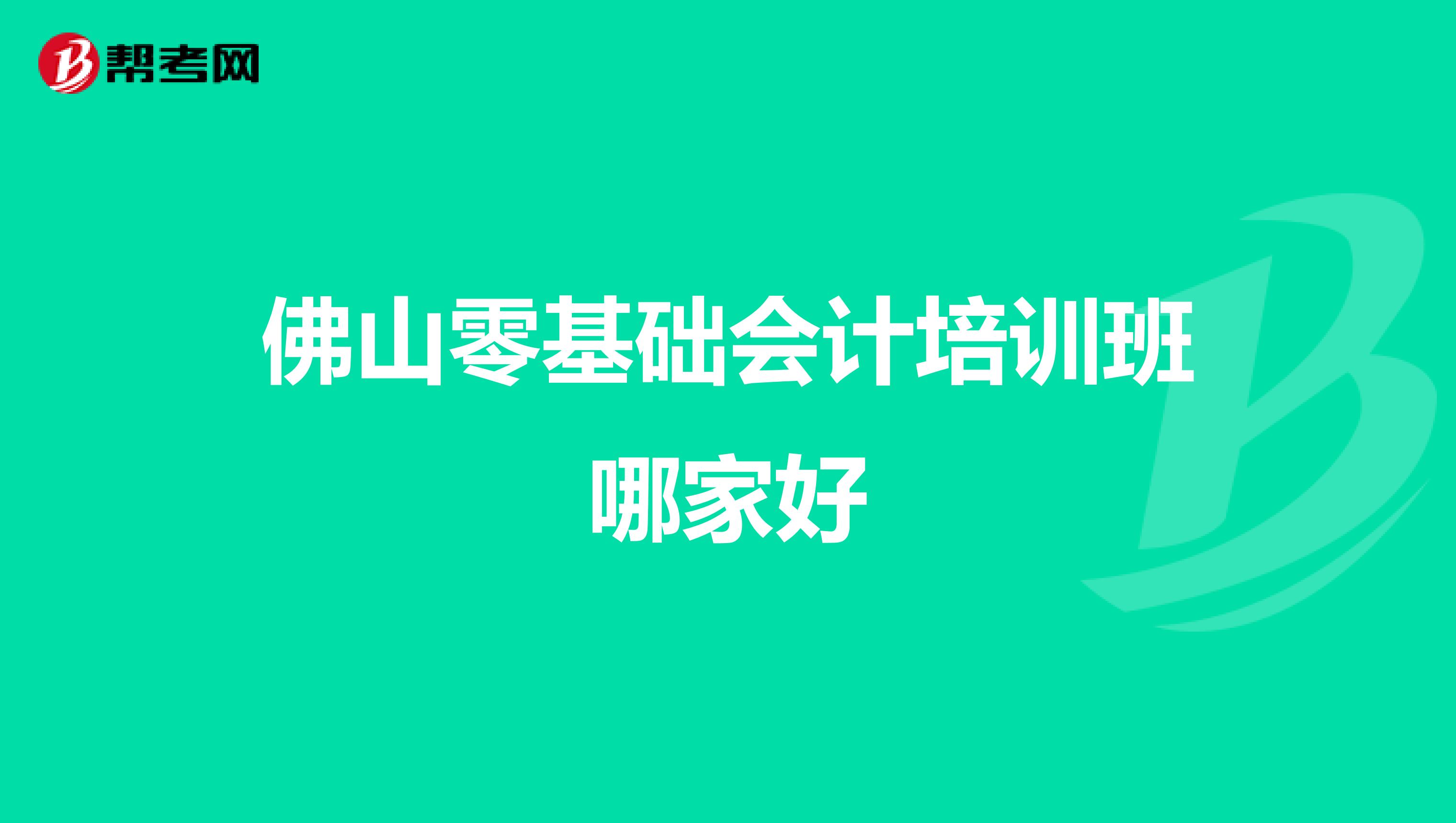 佛山零基础会计培训班哪家好