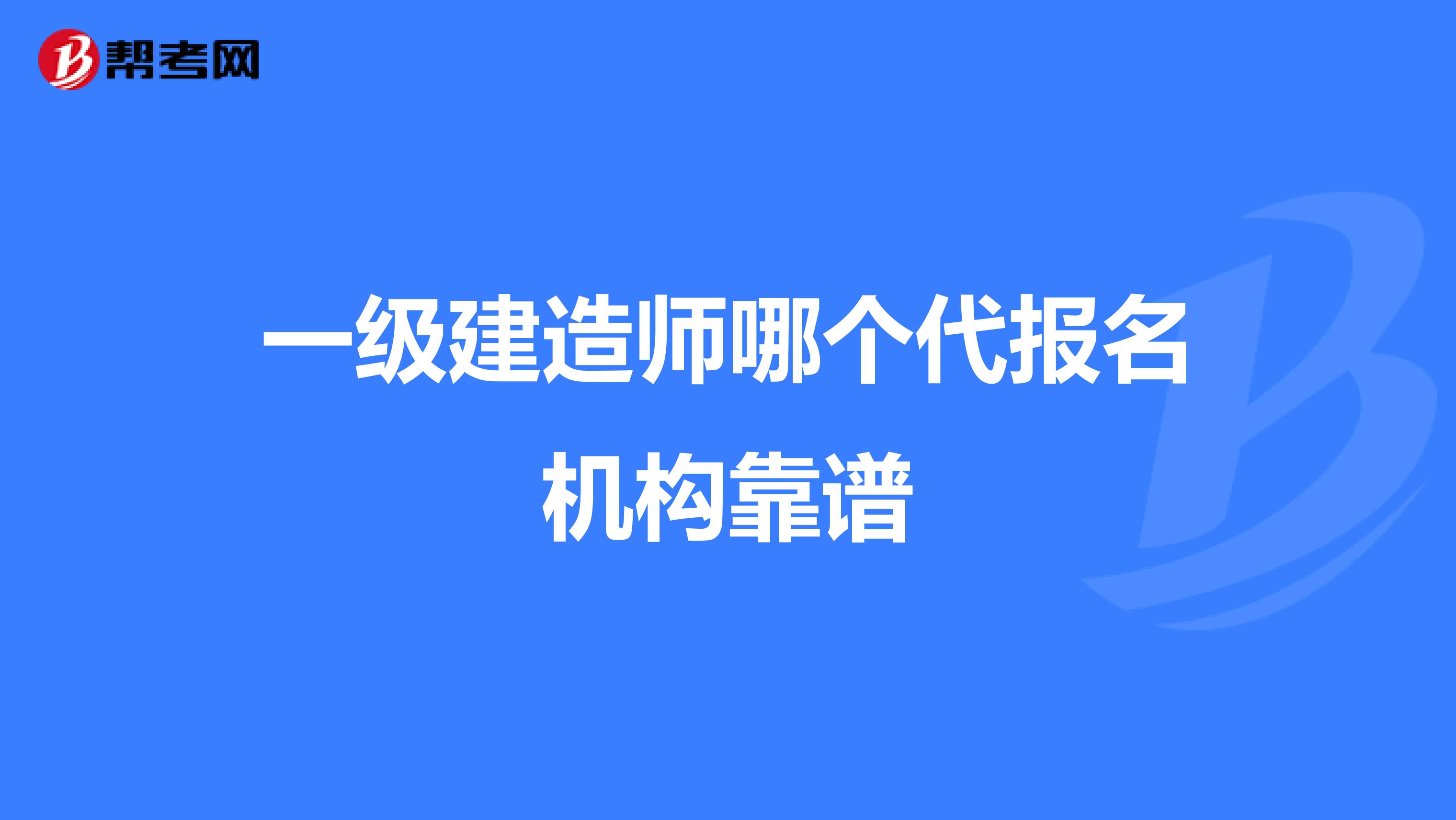 一级建造师哪个代报名机构靠谱