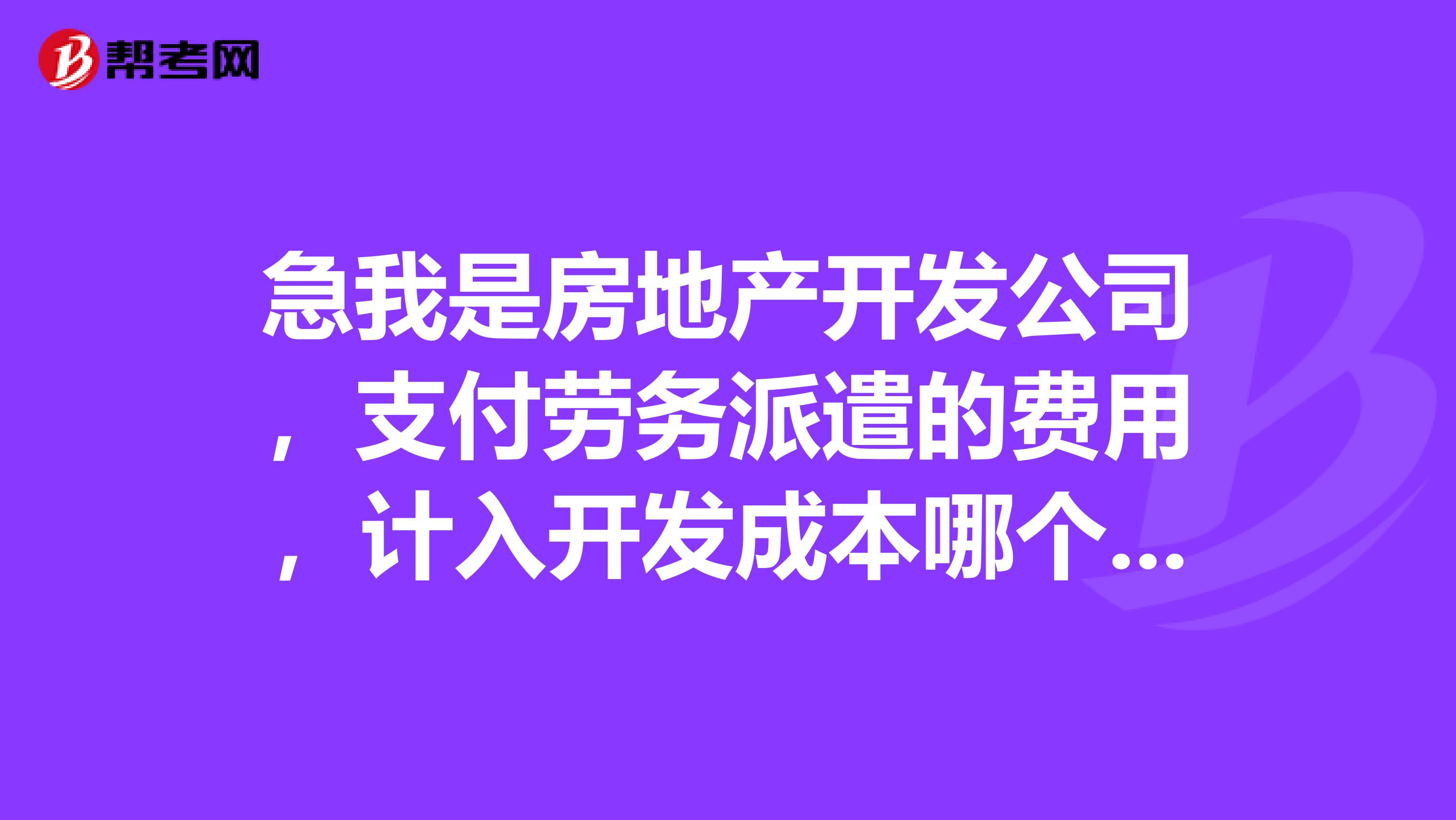 急我是房地产开发公司，支付劳务派遣的费用，计入开发成本哪个科目月末怎么结转，想要会计分录详细