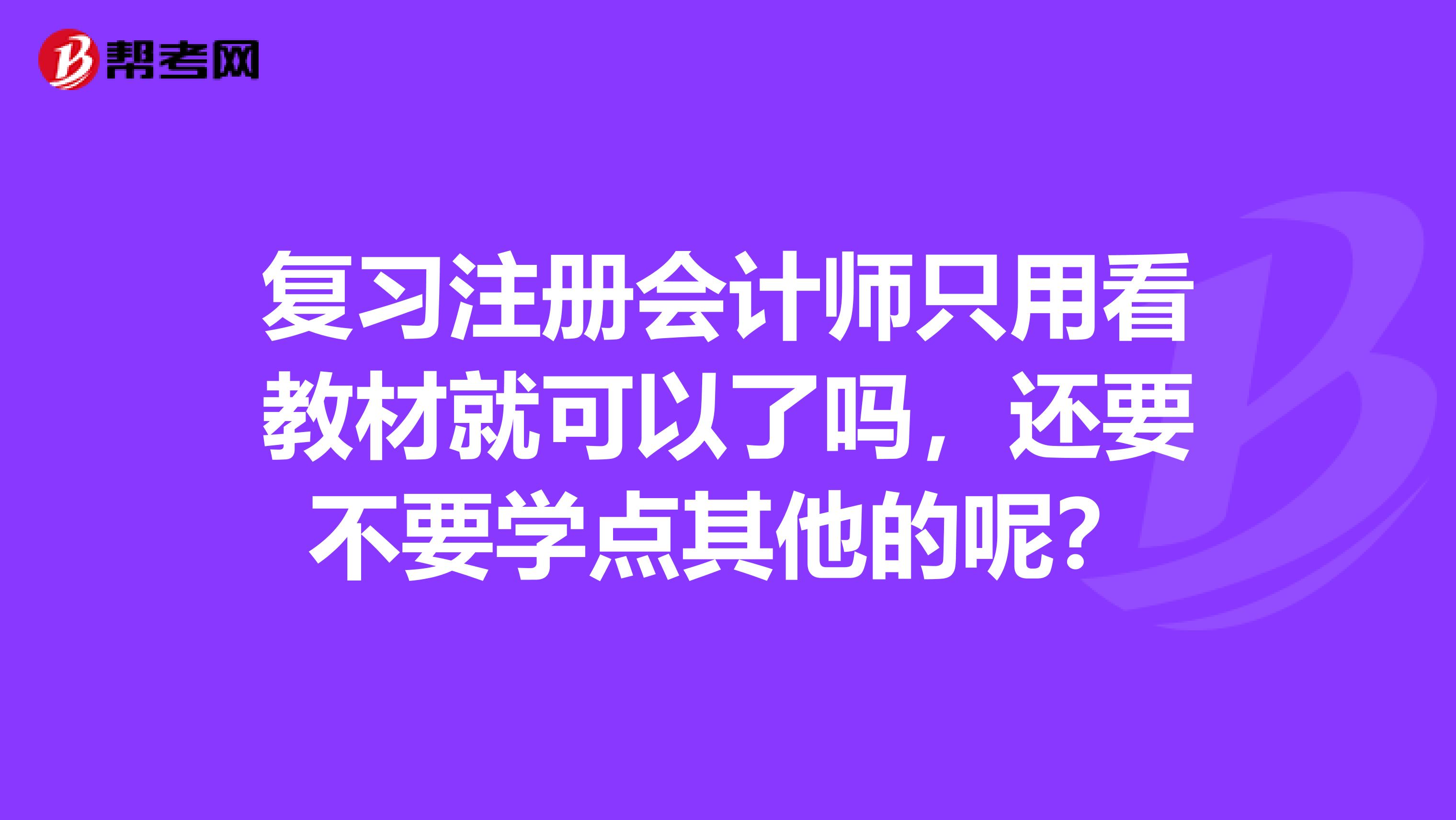 复习注册会计师只用看教材就可以了吗，还要不要学点其他的呢？