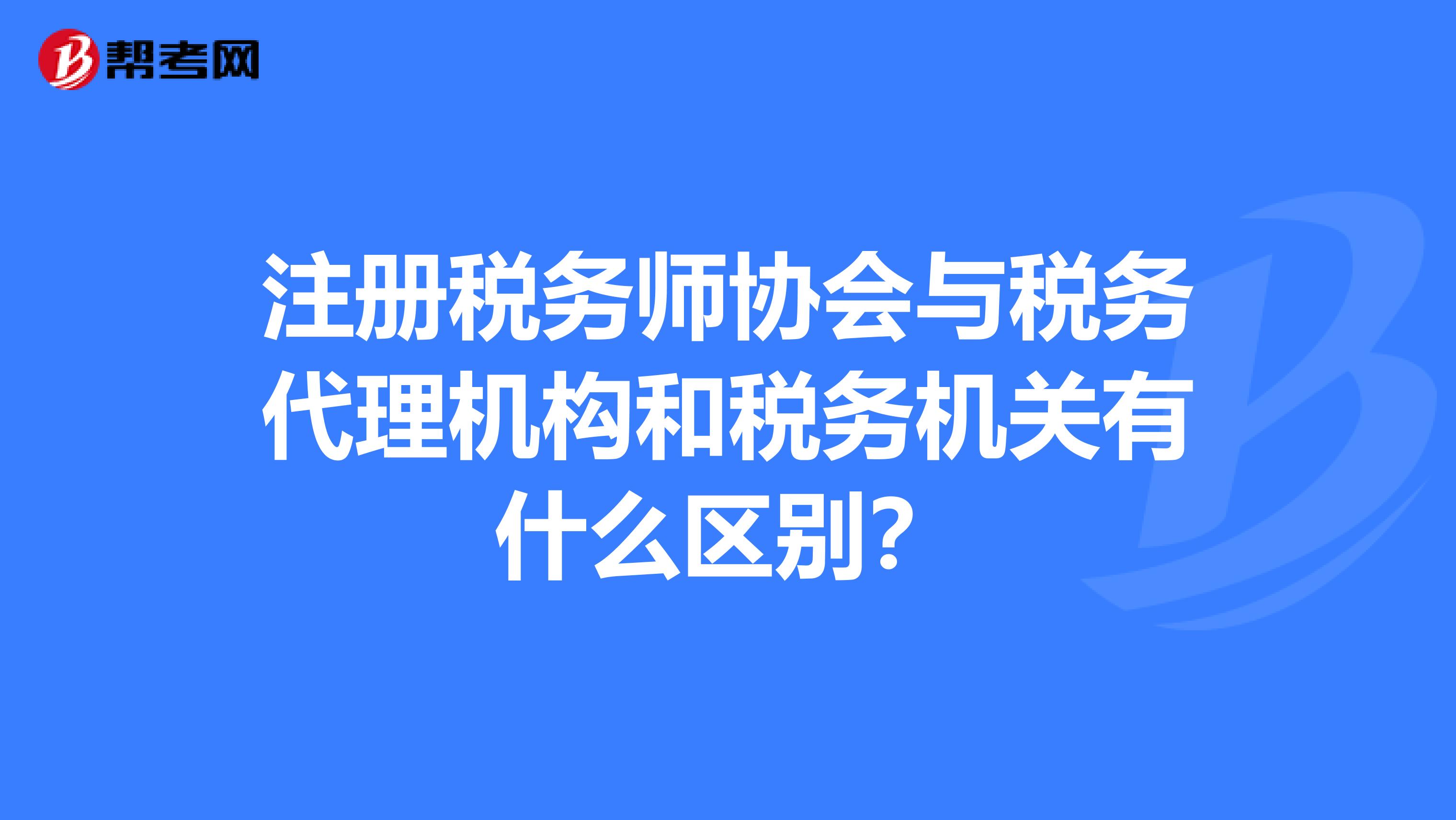 注冊稅務師協會與稅務代理機構和稅務機關有什么區別?