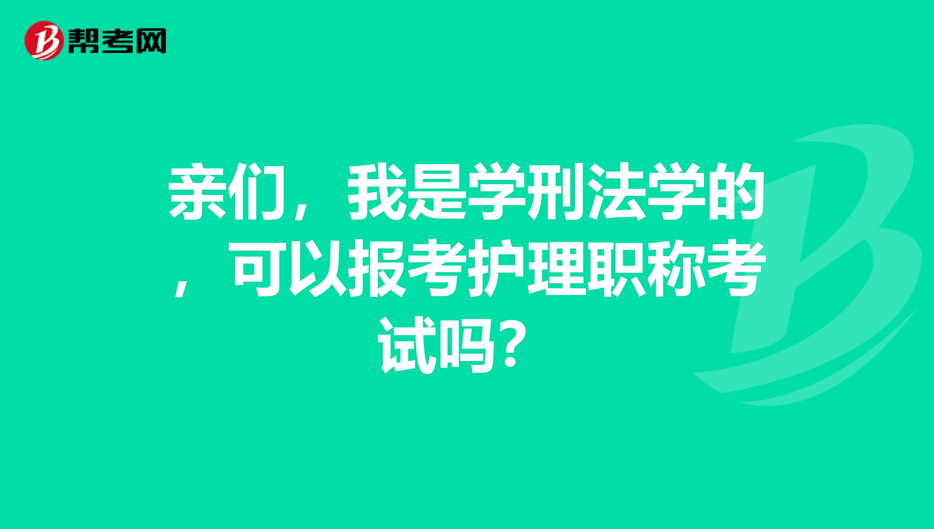 亲们，我是学刑法学的，可以报考护理职称考试吗？