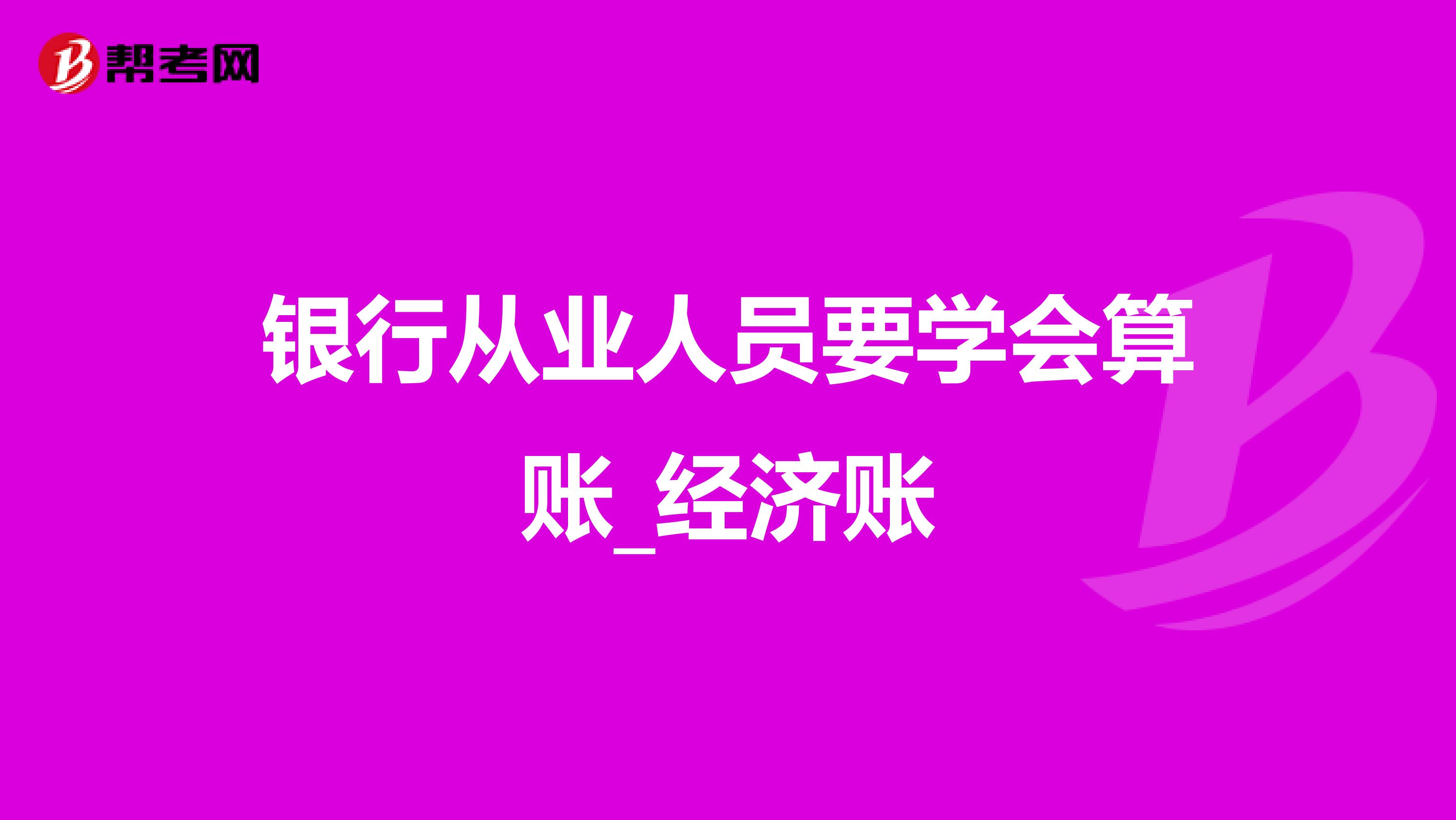 银行从业人员要学会算账_经济账