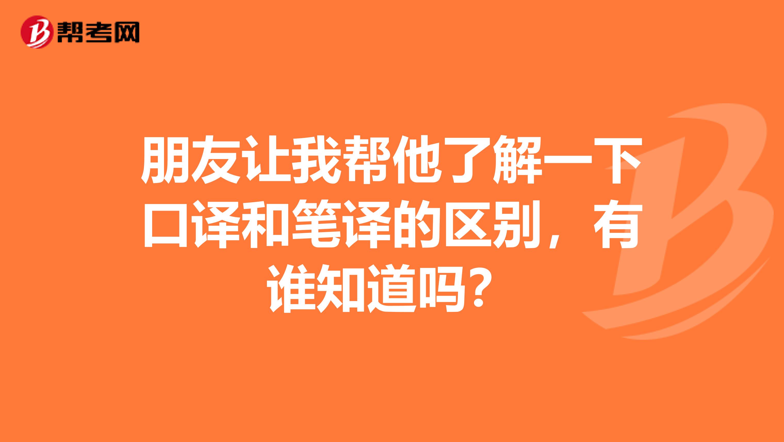 朋友让我帮他了解一下口译和笔译的区别,有谁知道吗?
