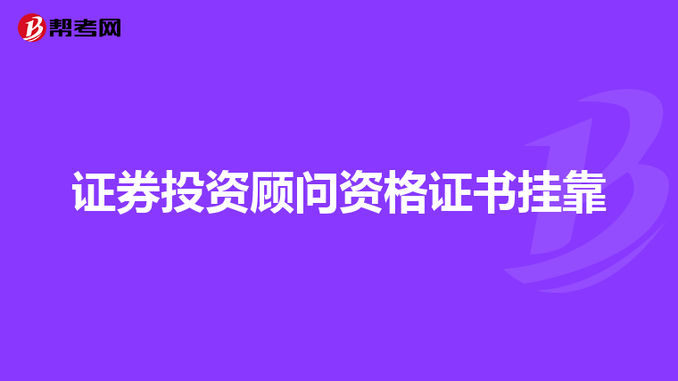 证券投资顾问资格证书挂靠