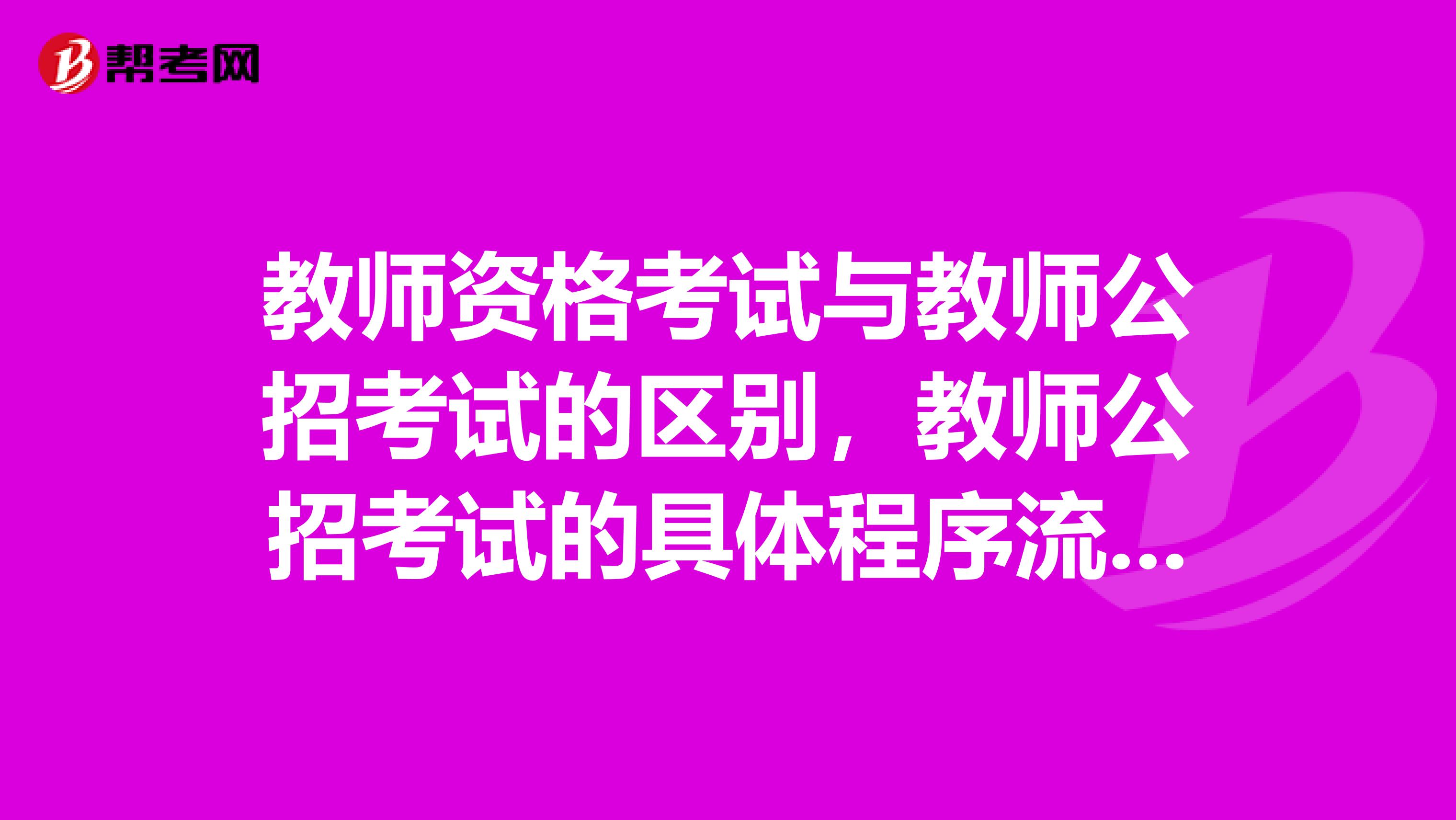 教师资格考试与教师公招考试的区别,教师公招考试的具体程序流程和时间?