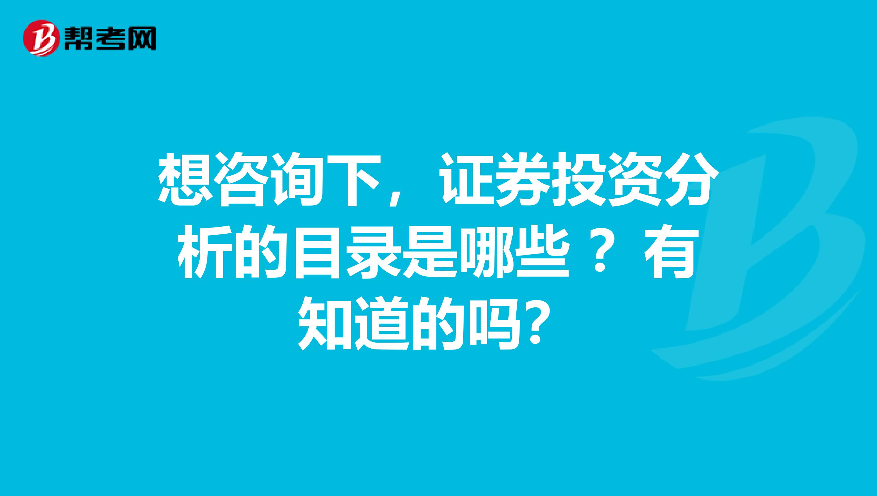 想咨询下，证券投资分析的目录是哪些 ？有知道的吗？