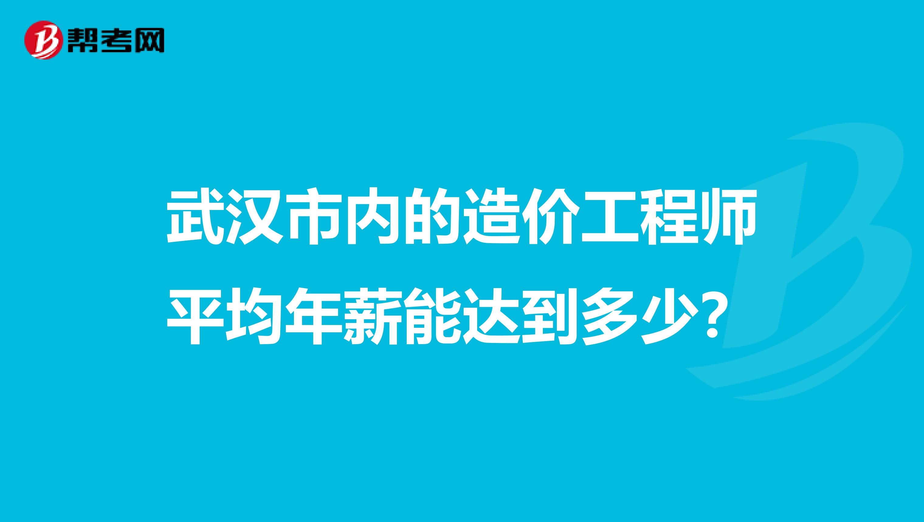 武汉市内的造价工程师平均年薪能达到多少?