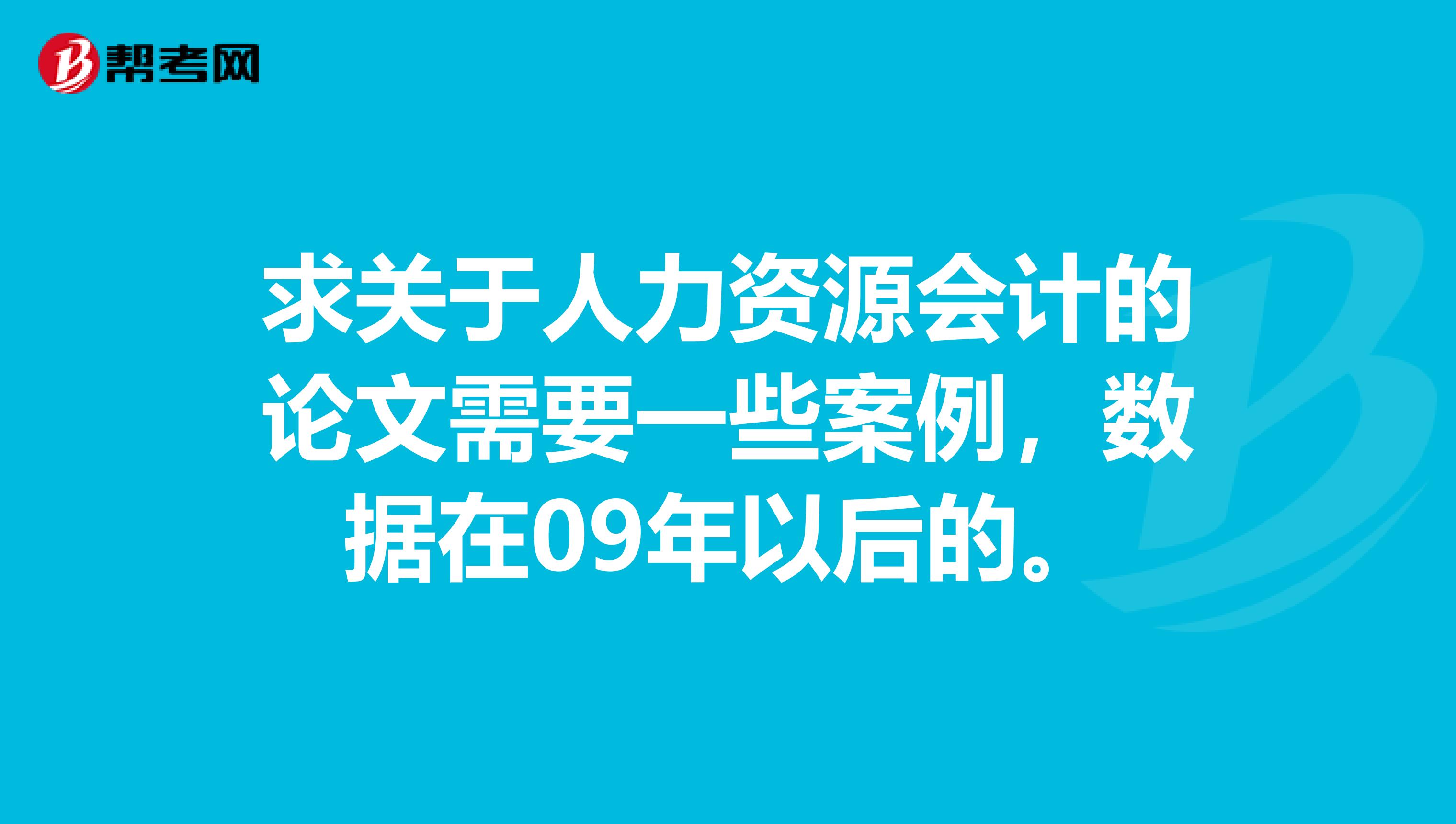 求关于人力资源会计的论文需要一些案例，数据在09年以后的。