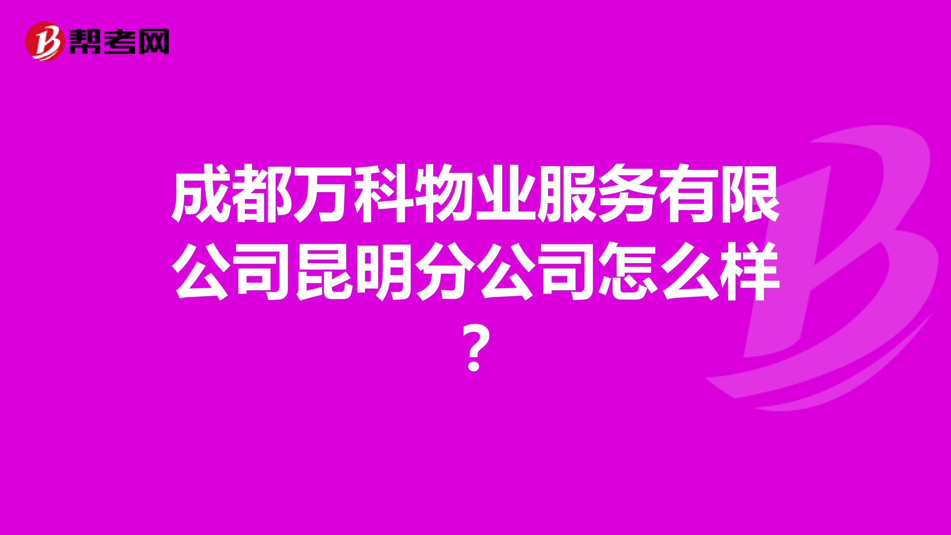 成都万科物业服务有限公司昆明分公司怎么样？