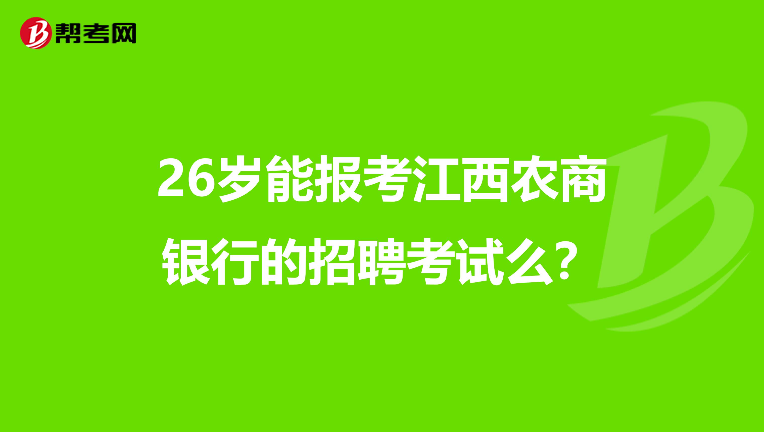 26岁能报考江西农商银行的招聘考试么？