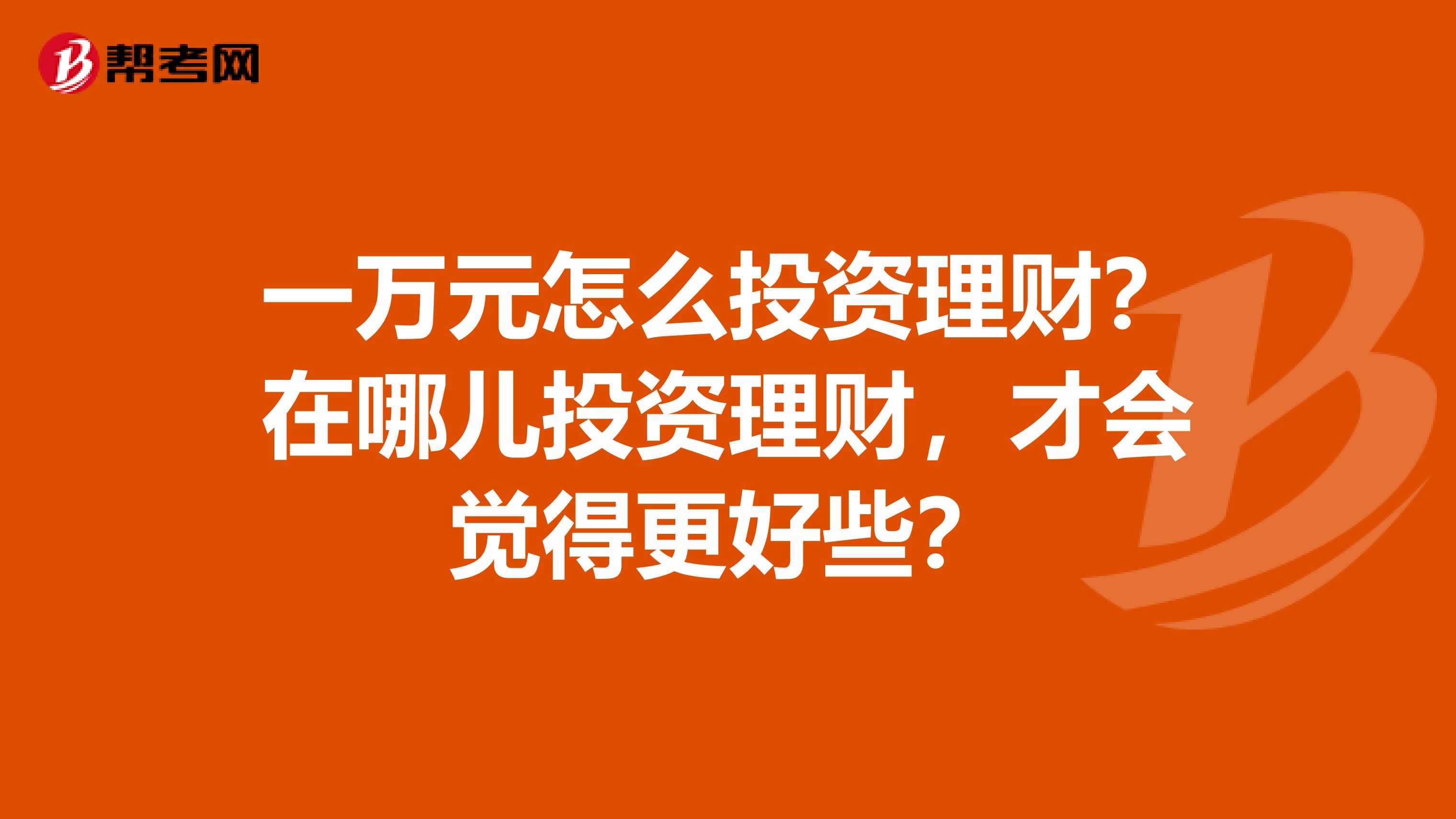 一万元怎么投资理财？在哪儿投资理财，才会觉得更好些？