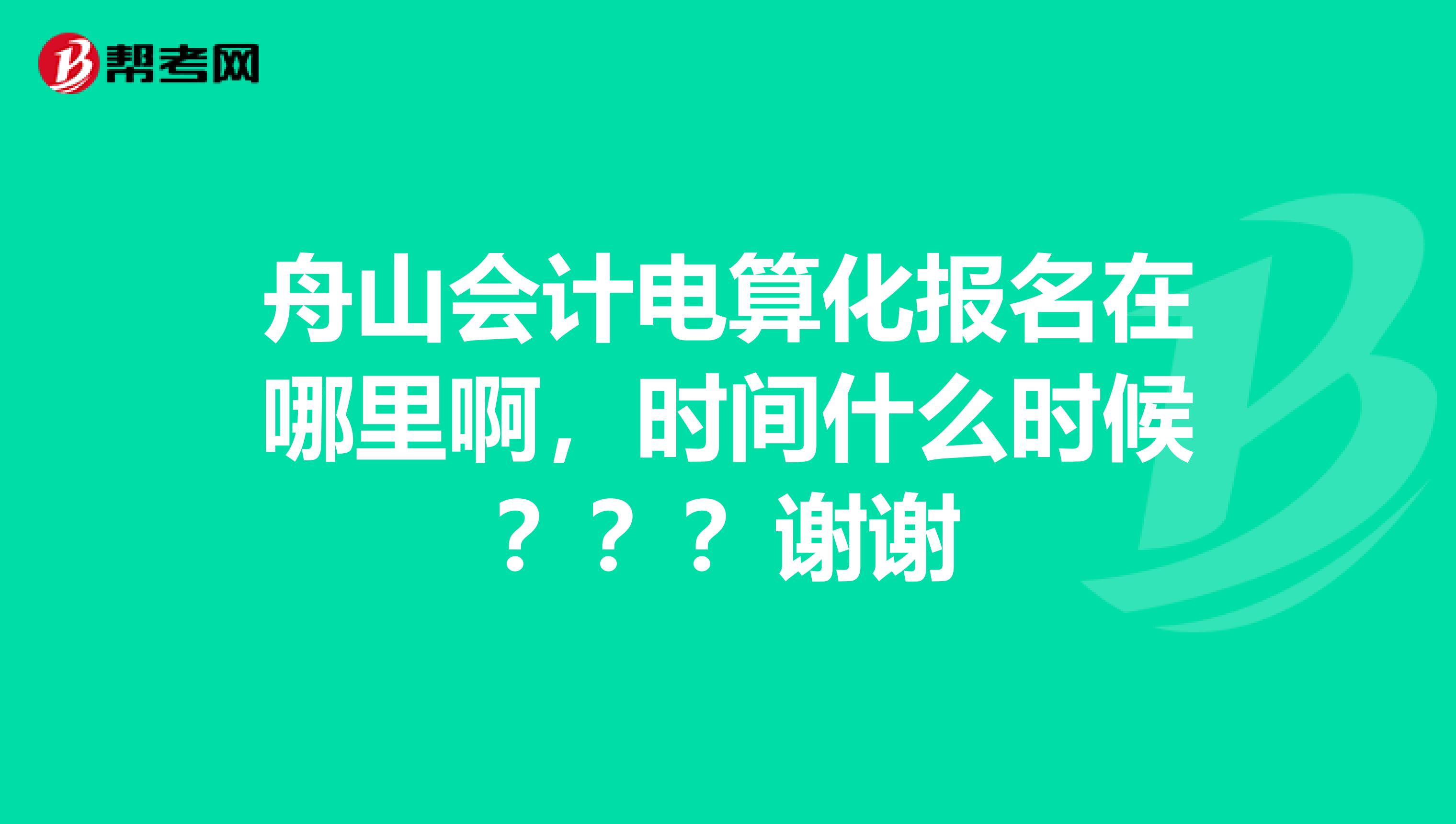舟山会计电算化报名在哪里啊,时间什么时候???谢谢