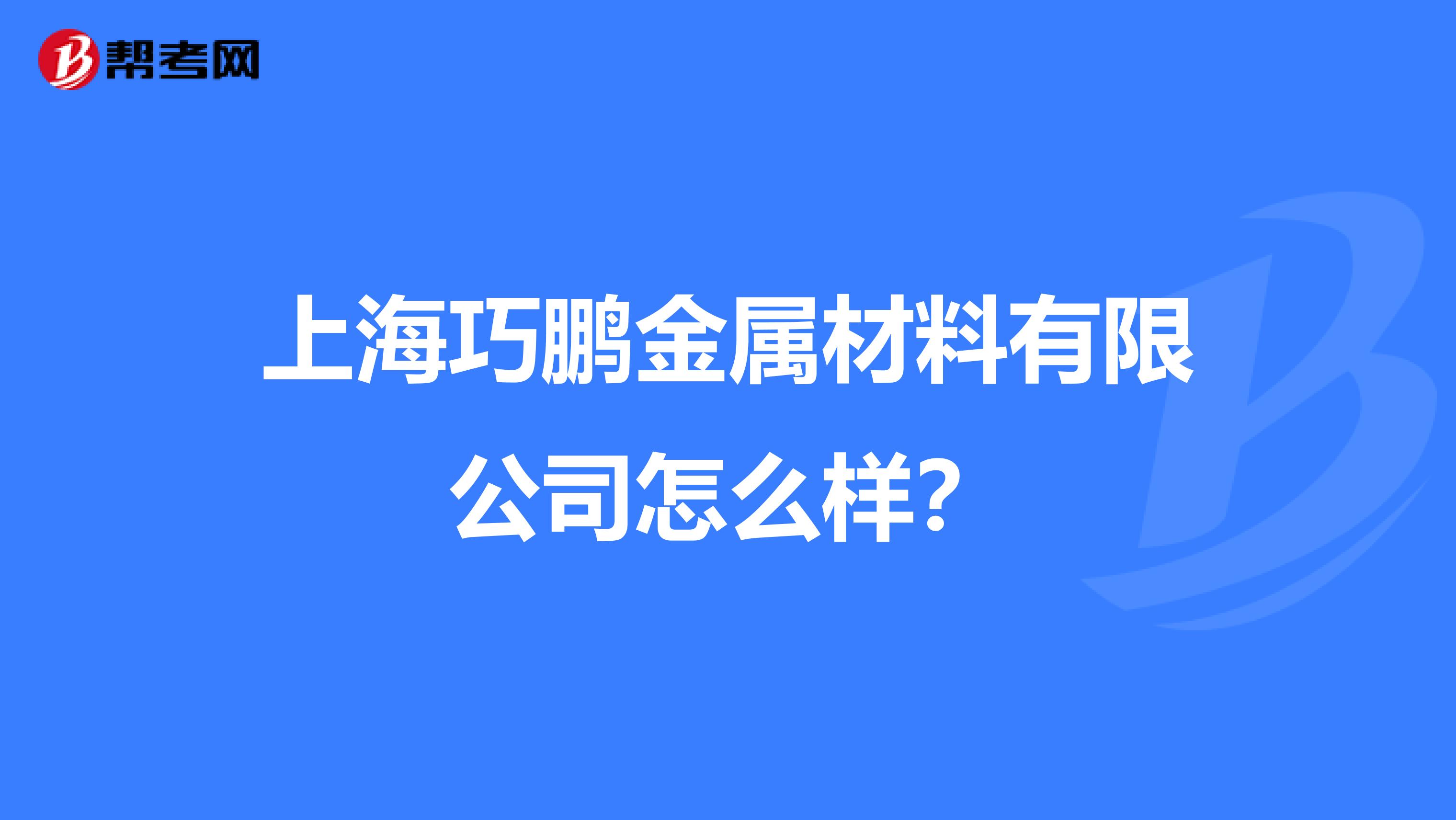 上海巧鹏金属材料有限公司怎么样？