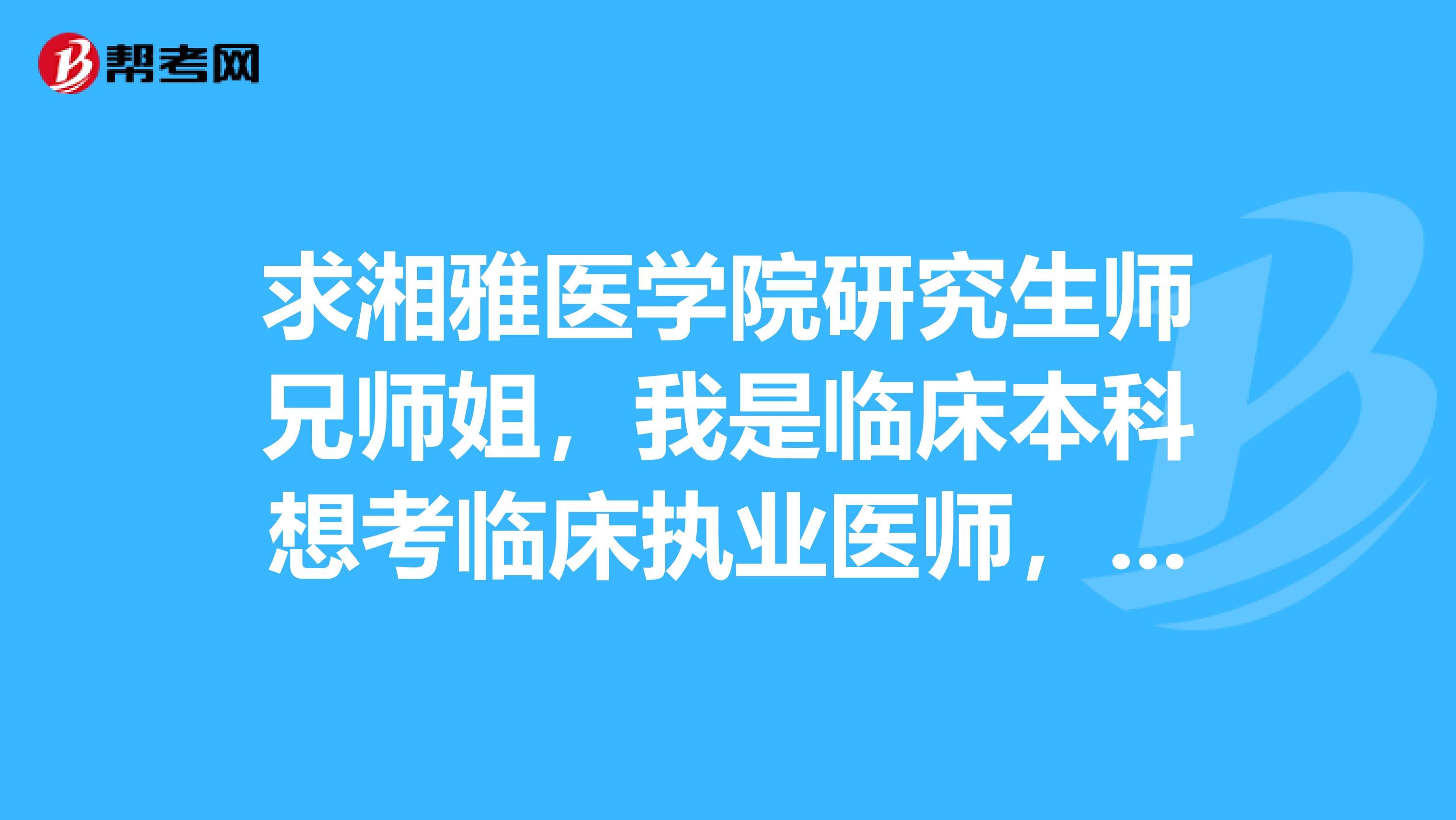 求湘雅医学院研究生师兄师姐，我是临床本科想考临床执业医师，学艺术的可以报考不