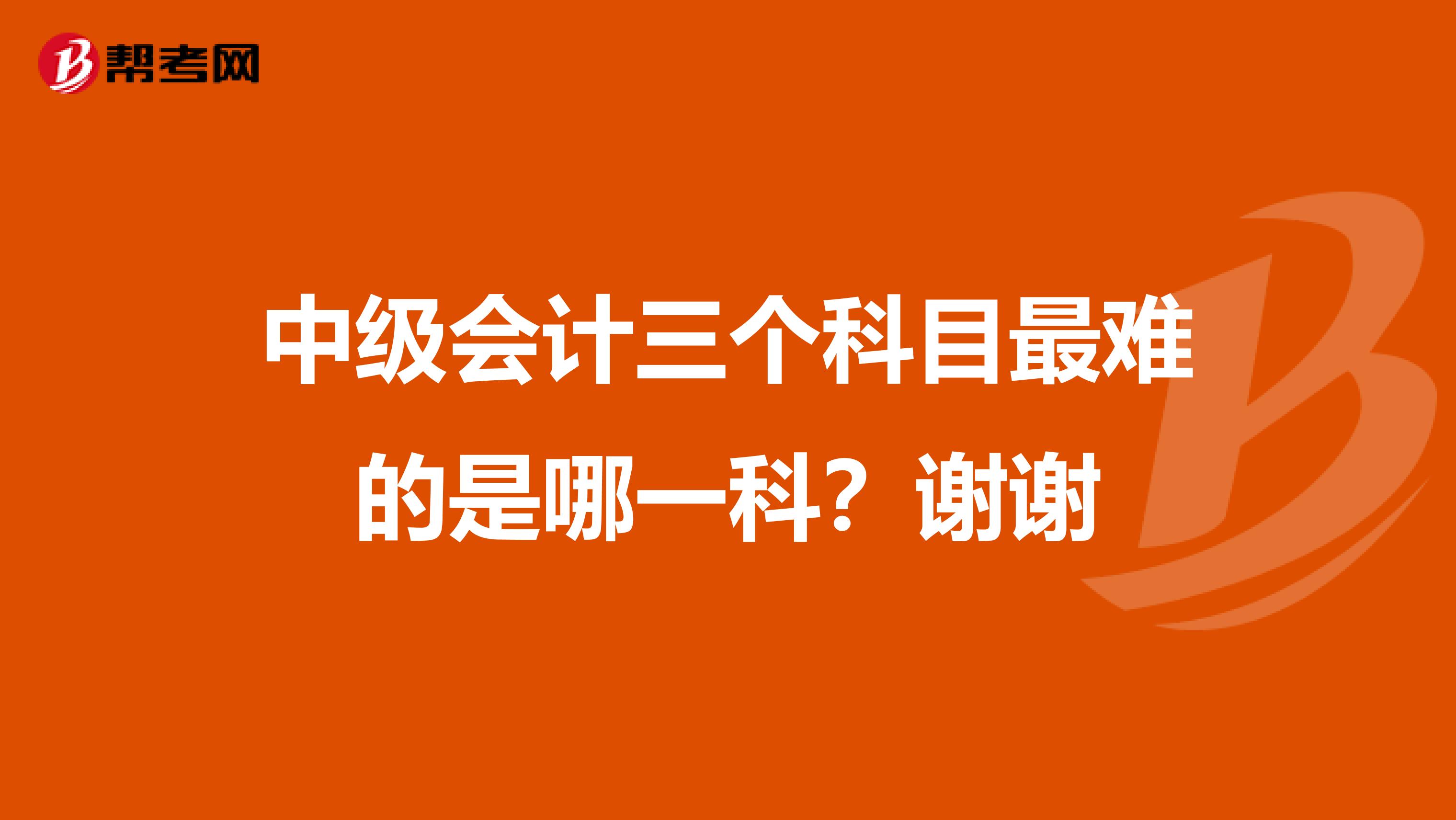 中级会计三个科目最难的是哪一科？谢谢