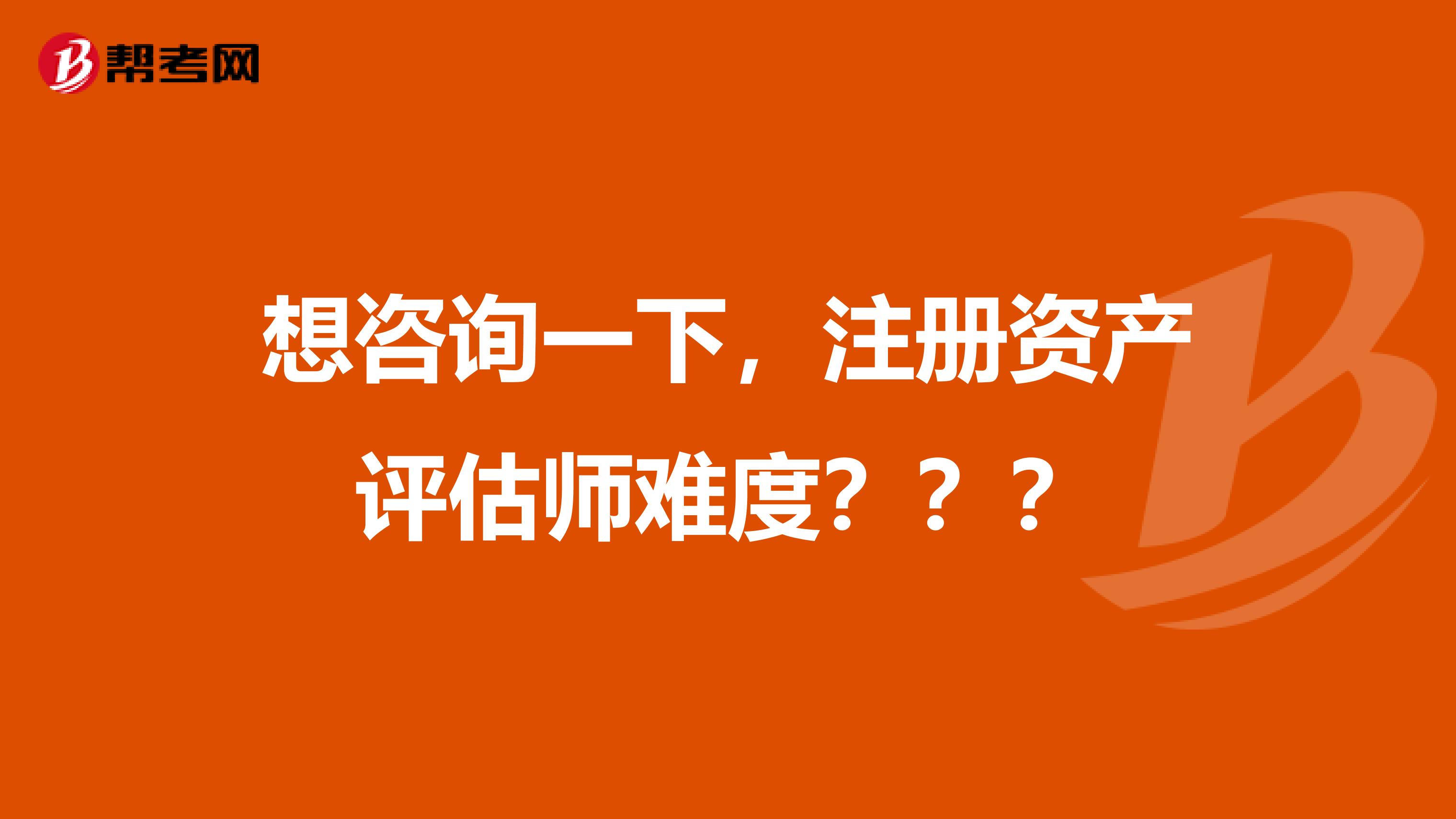 想咨詢一下，注冊資產評估師難度？？？