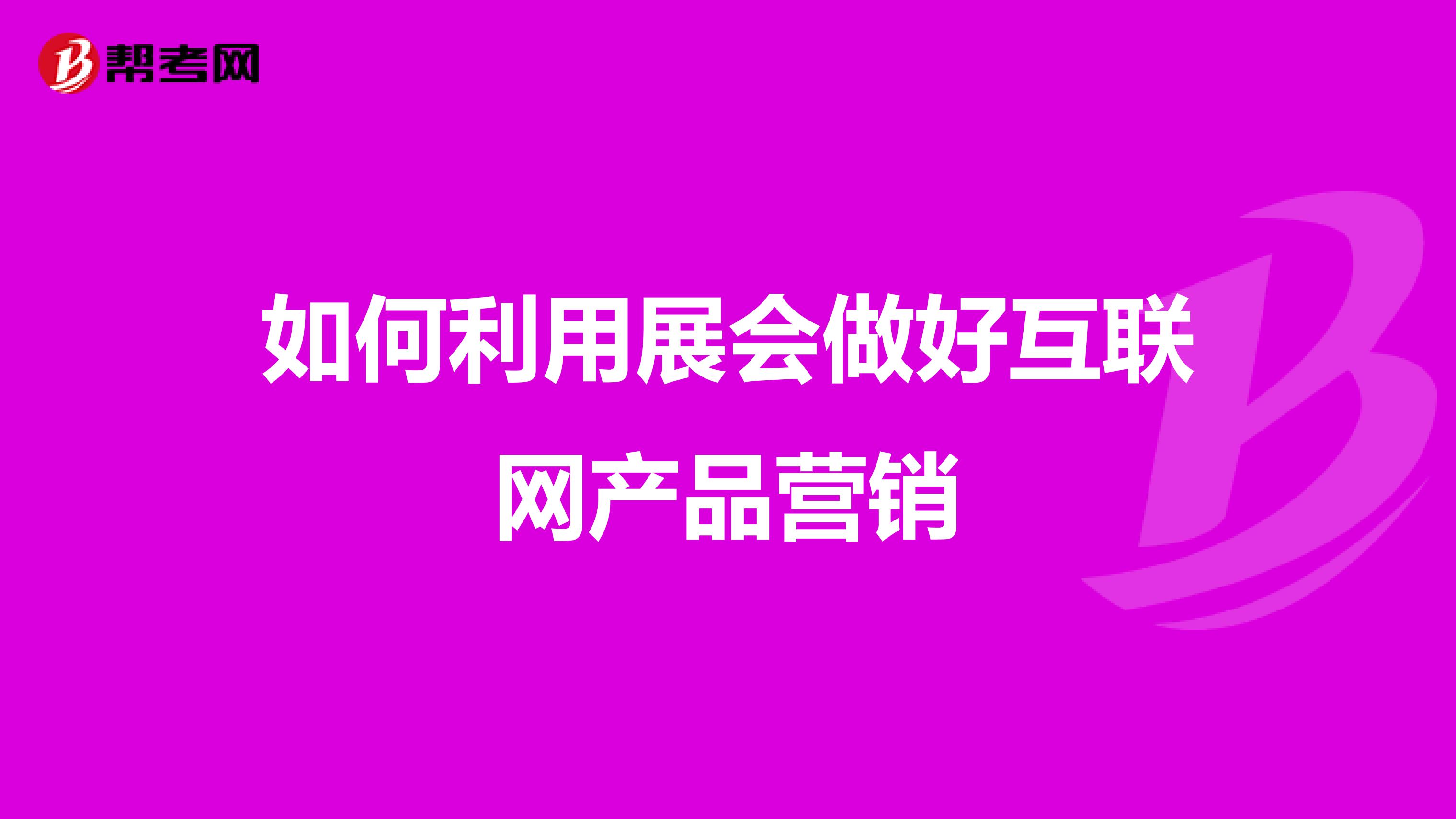 如何利用展会做好互联网产品营销