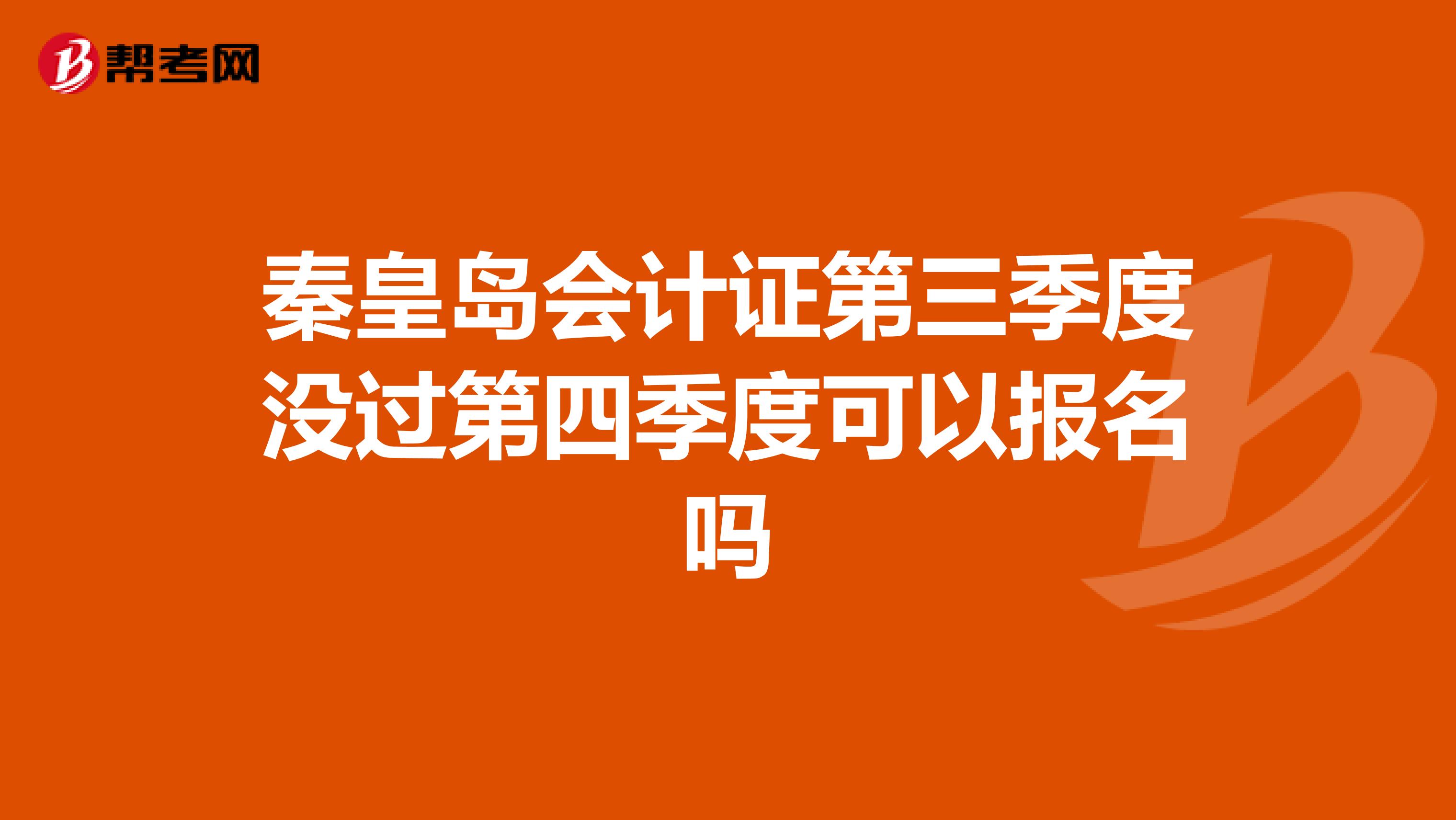 秦皇岛会计证第三季度没过第四季度可以报名吗