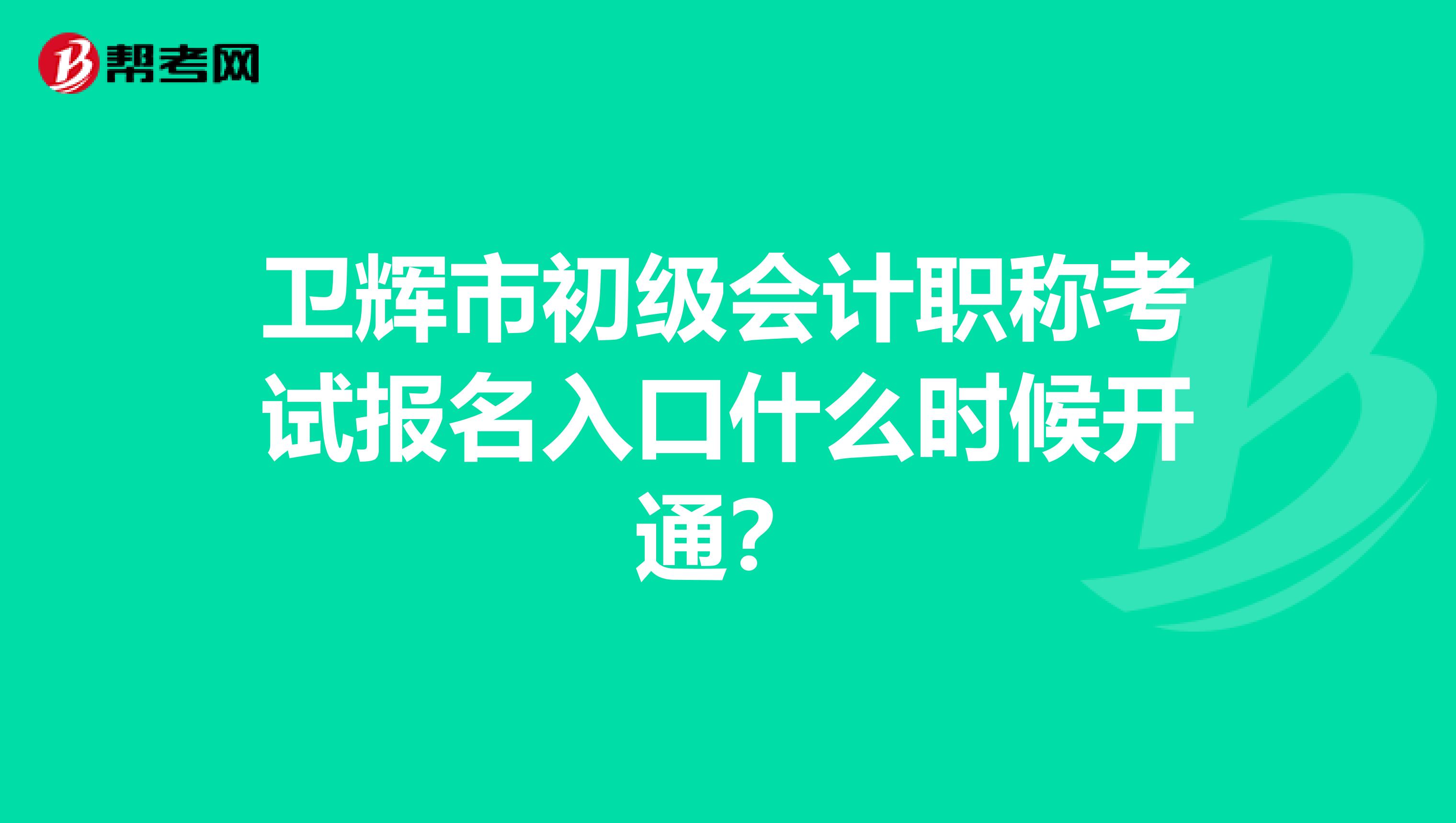 卫辉市初级会计职称考试报名入口什么时候开通?