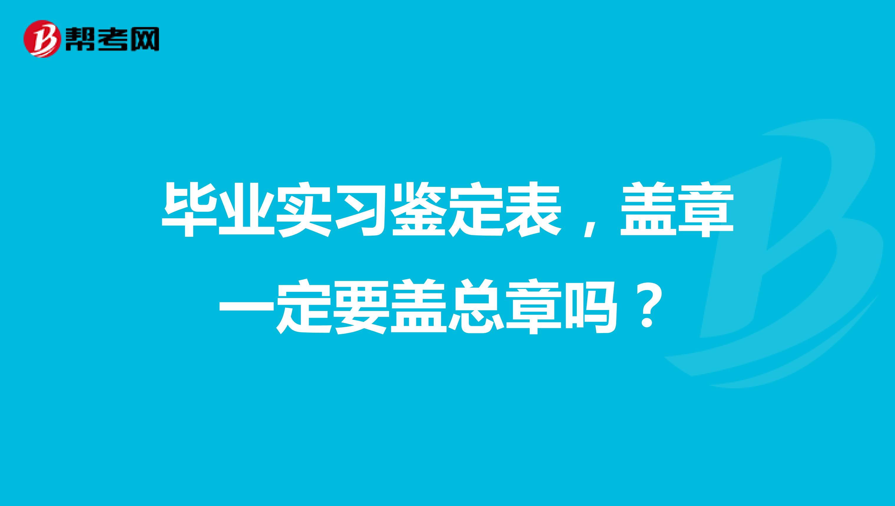 毕业实习鉴定表，盖章一定要盖总章吗？