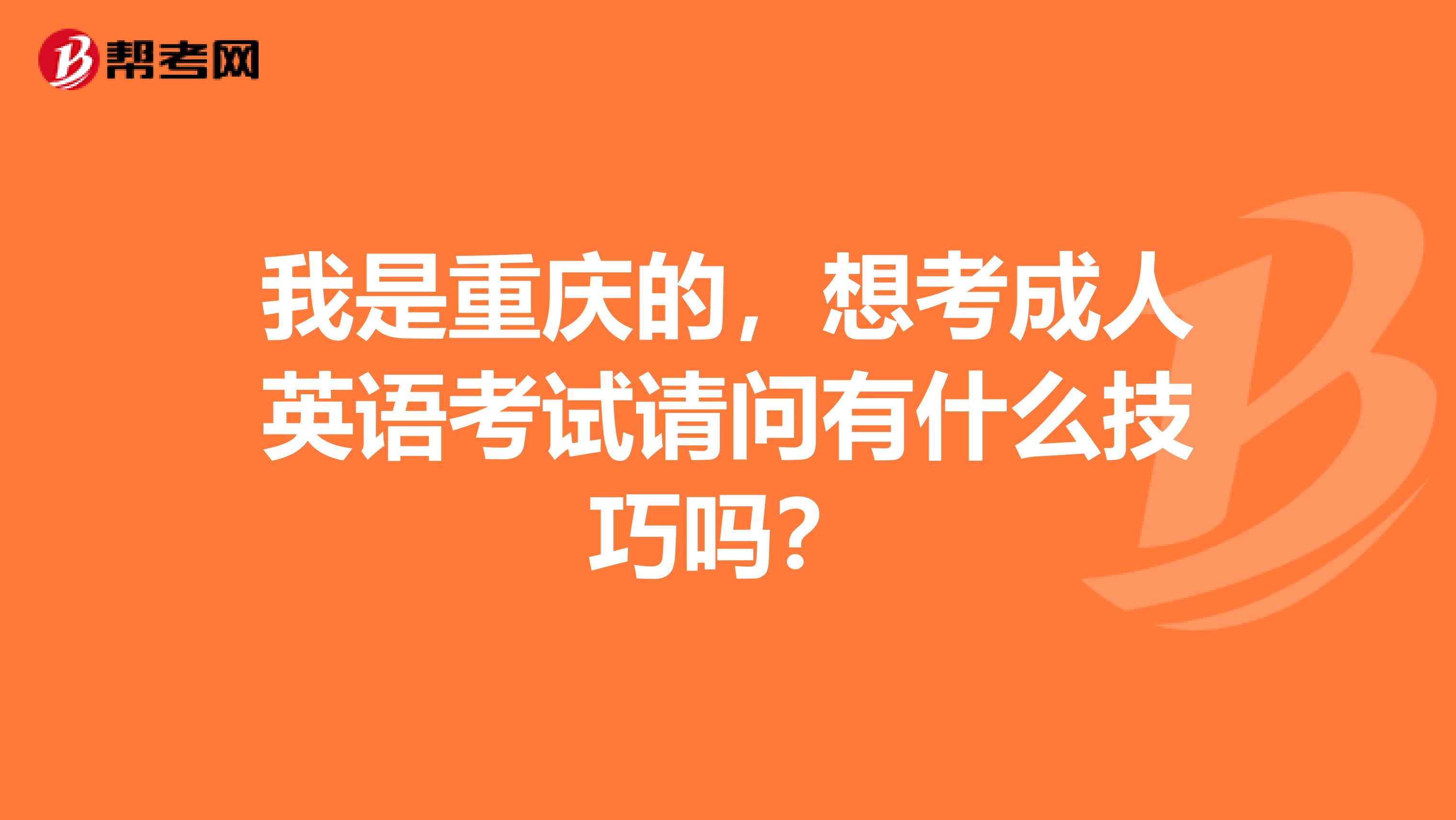 我是重庆的,想考成人英语考试请问有什么技巧吗?