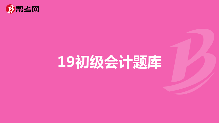 19初級(jí)會(huì)計(jì)題庫(kù)