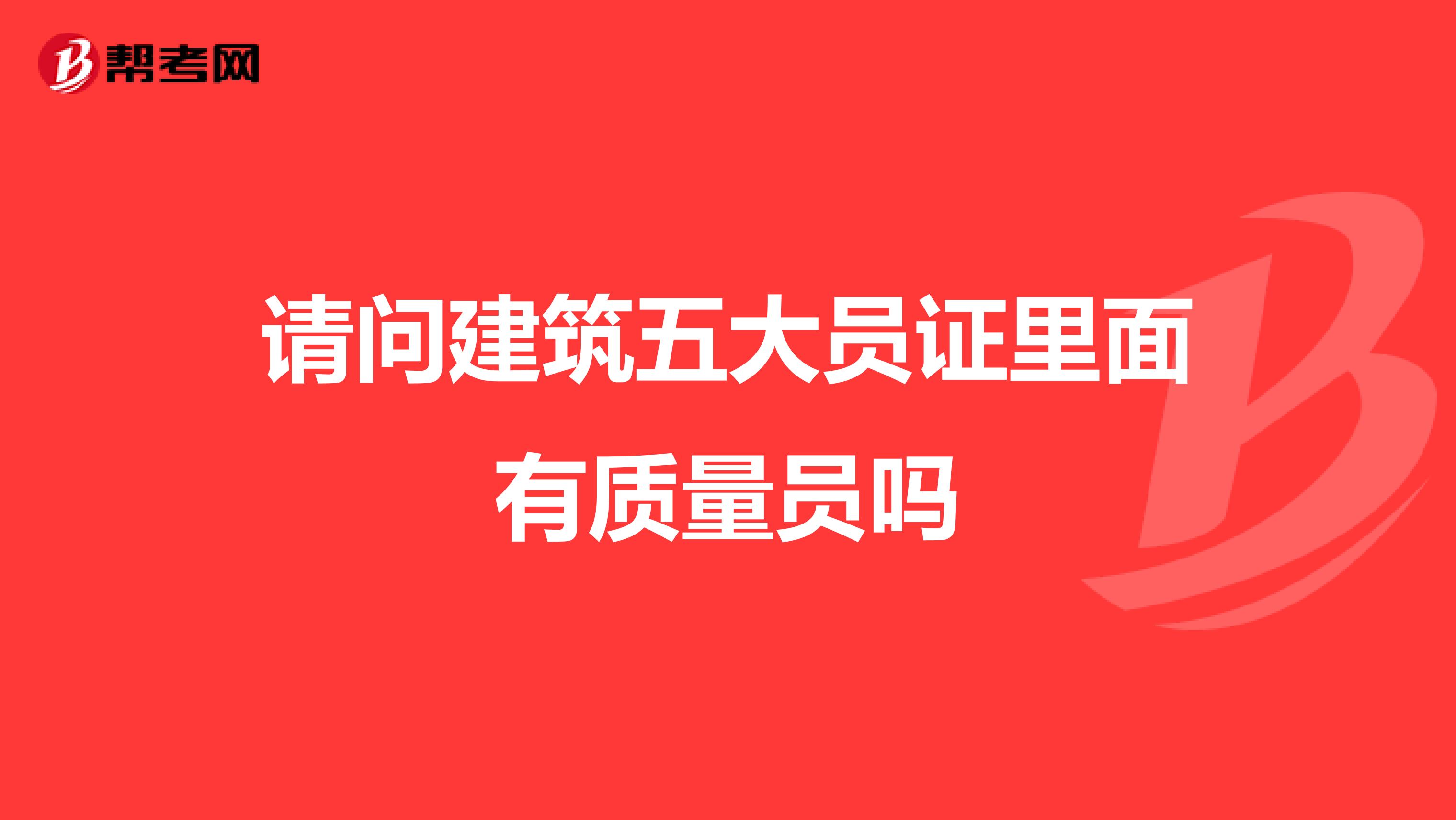 请问建筑五大员证里面有质量员吗