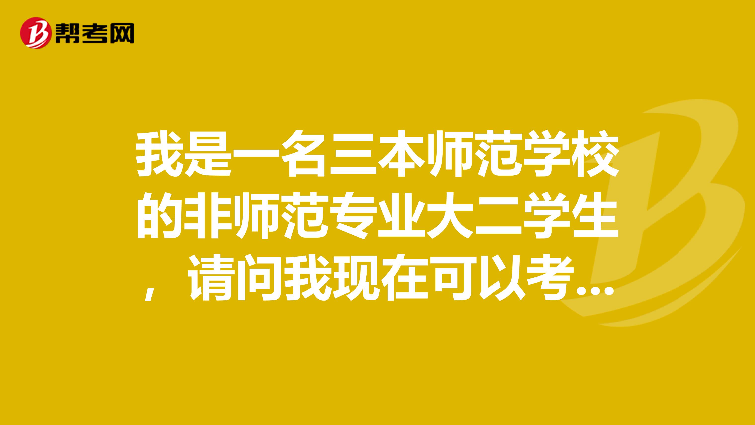 我是一名三本师范学校的非师范专业大二学生，请问我现在可以考教师资格证吗，以后可以当老师吗？什么级别